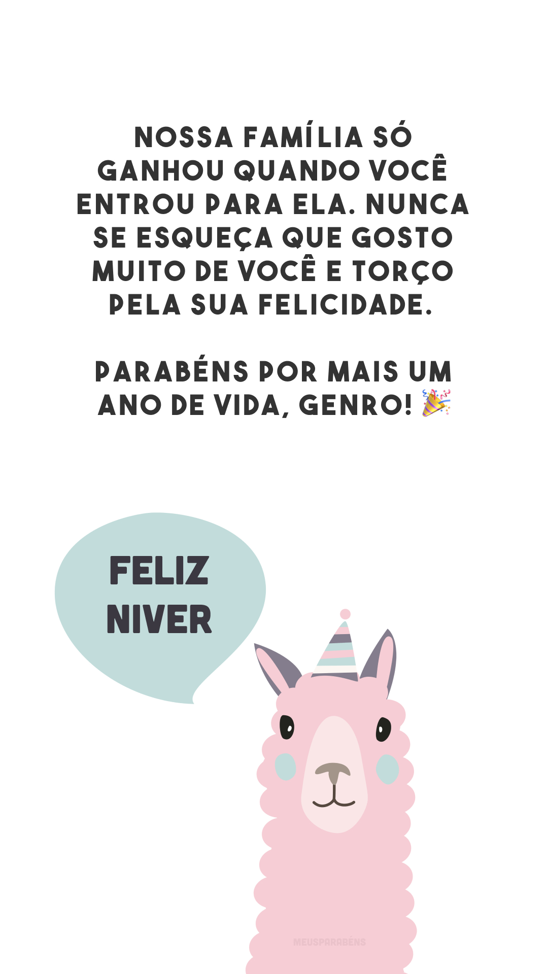 Nossa família só ganhou quando você entrou para ela. Nunca se esqueça que gosto muito de você e torço pela sua felicidade. Parabéns por mais um ano de vida, genro! 🎉