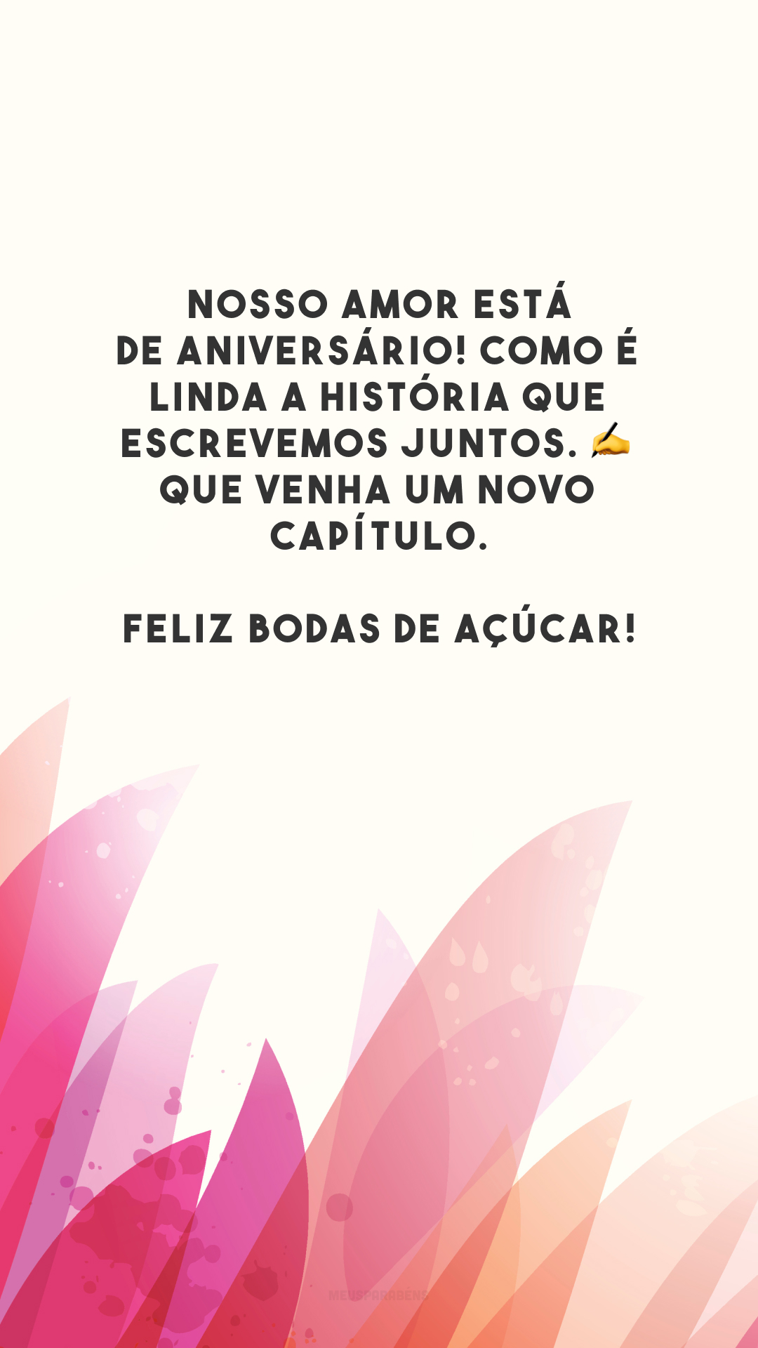 Nosso amor está de aniversário! Como é linda a história que escrevemos juntos. ✍️ Que venha um novo capítulo. Feliz bodas de açúcar!