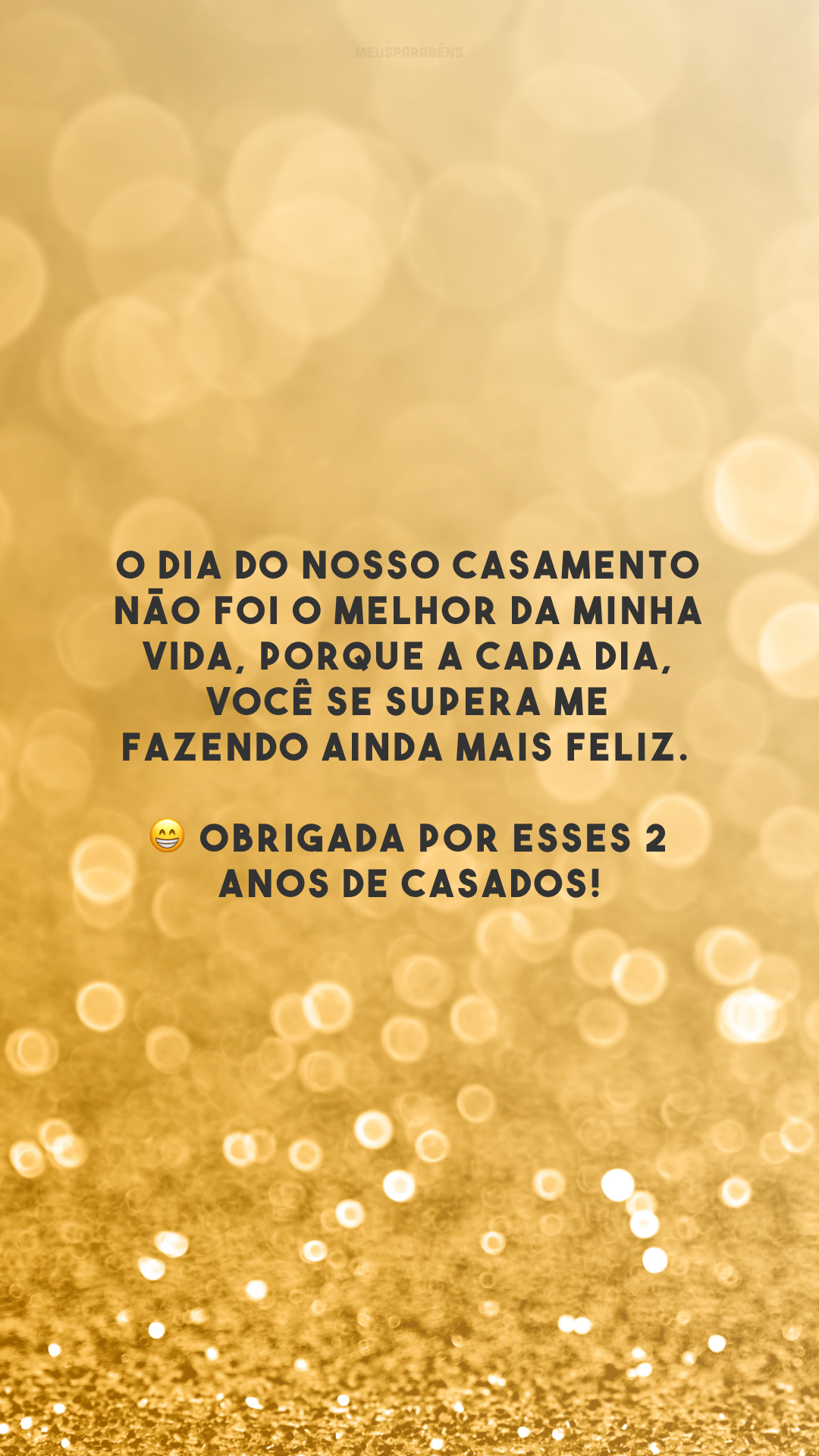 O dia do nosso casamento não foi o melhor da minha vida, porque a cada dia, você se supera me fazendo ainda mais feliz. 😁 Obrigada por esses 2 anos de casados!