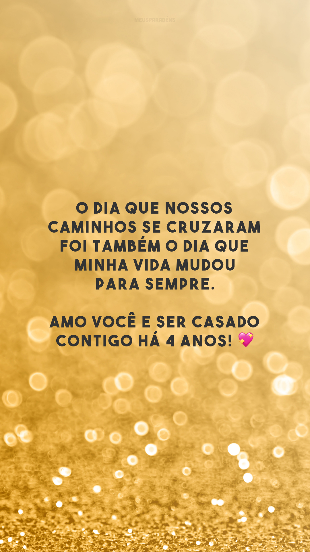 O dia que nossos caminhos se cruzaram foi também o dia que minha vida mudou para sempre. Amo você e ser casado contigo há 4 anos! 💖