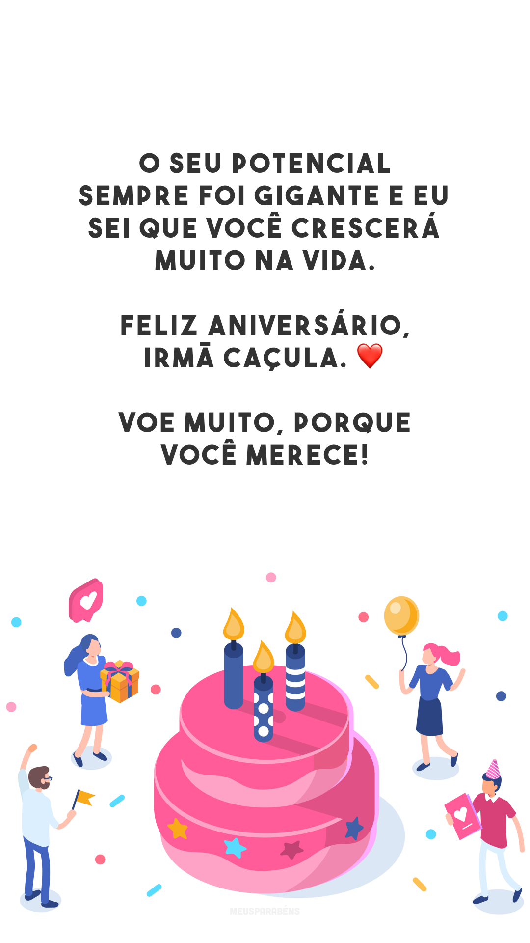 O seu potencial sempre foi gigante e eu sei que você crescerá muito na vida. Feliz aniversário, irmã caçula. ❤️ Voe muito, porque você merece!