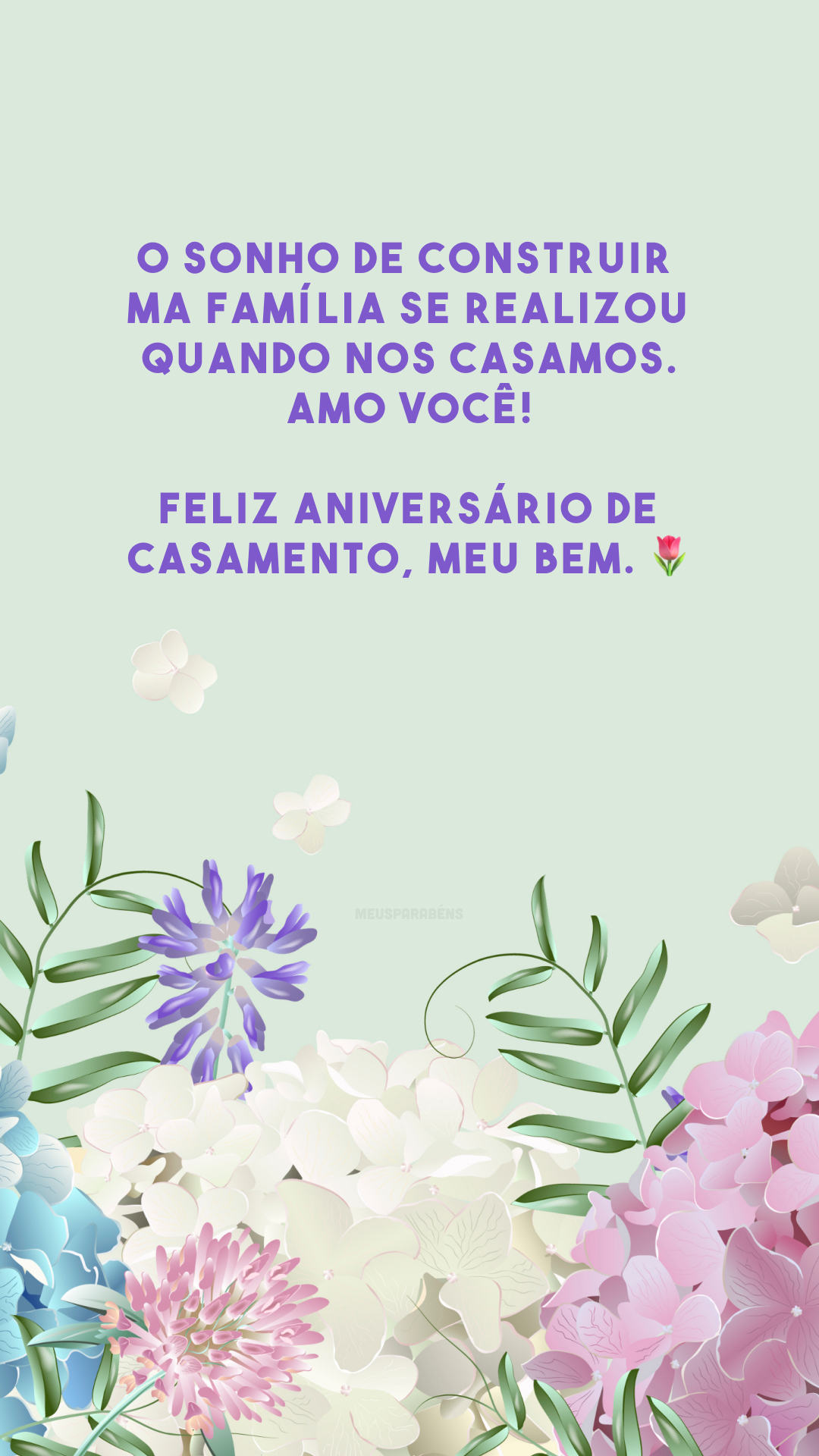 O sonho de construir uma família se realizou quando nos casamos. Amo você! Feliz aniversário de casamento, meu bem. 🌷