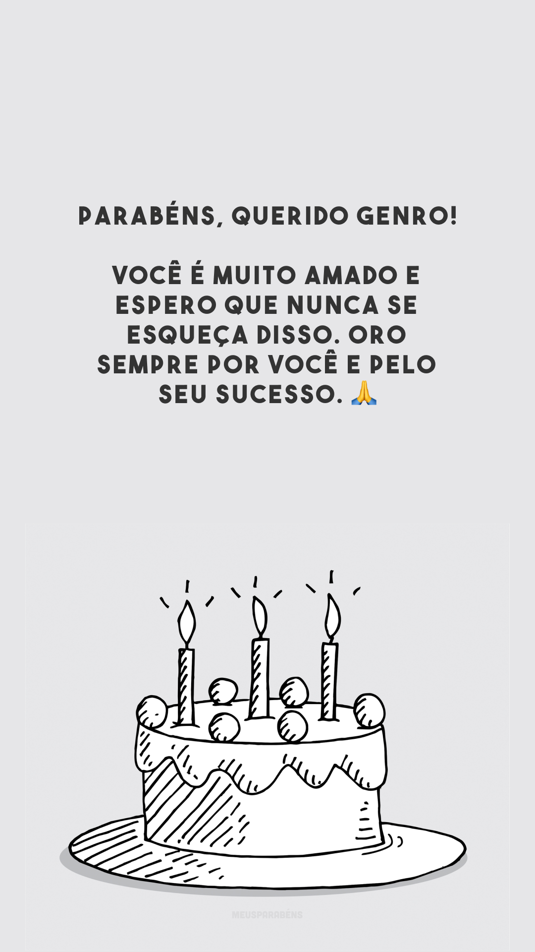 Parabéns, querido genro! Você é muito amado e espero que nunca se esqueça disso. Oro sempre por você e pelo seu sucesso. 🙏