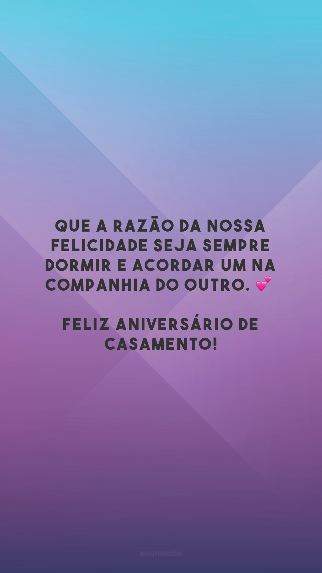 Que a razão da nossa felicidade seja sempre dormir e acordar um na companhia do outro. 💕 Feliz aniversário de casamento!