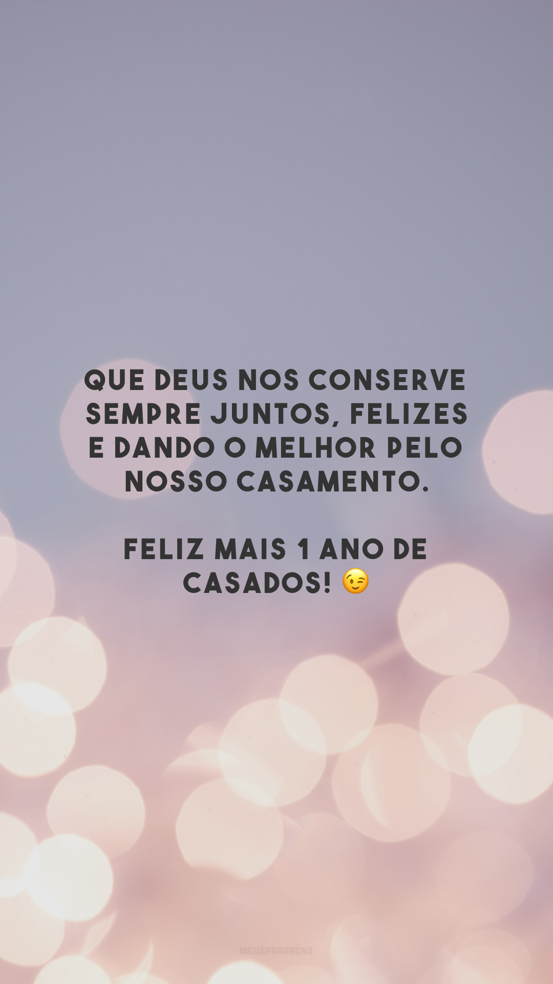 Que Deus nos conserve sempre juntos, felizes e dando o melhor pelo nosso casamento. Feliz mais 1 ano de casados! 😉