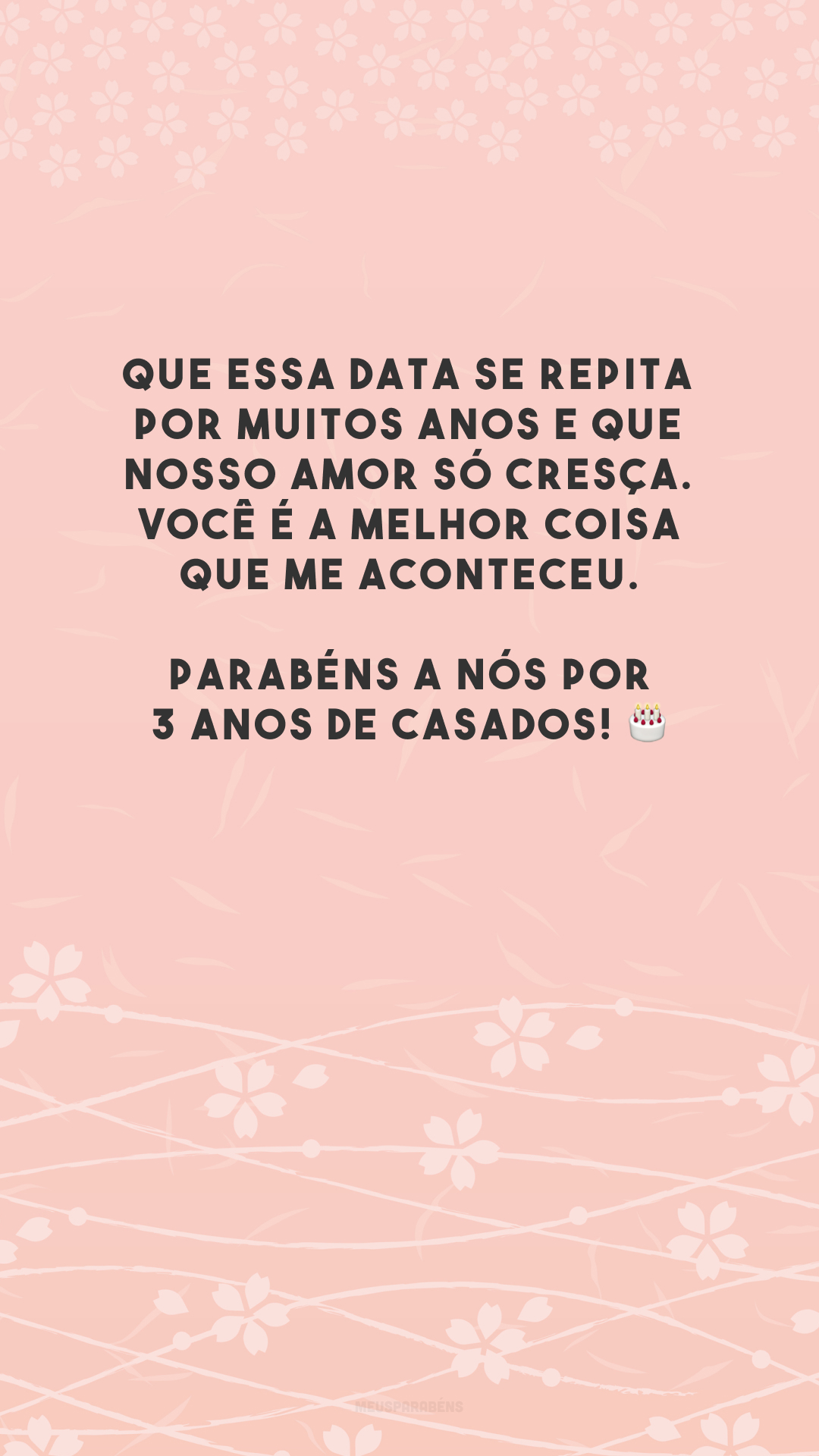 Que essa data se repita por muitos anos e que nosso amor só cresça. Você é a melhor coisa que me aconteceu. Parabéns a nós por 3 anos de casados! 🎂