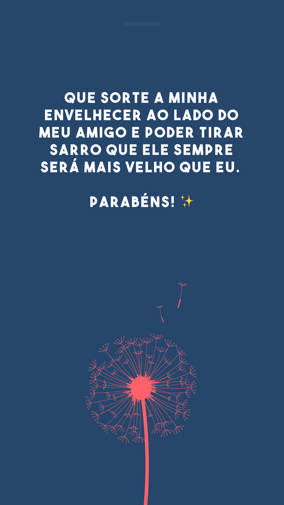 Que sorte a minha envelhecer ao lado do meu amigo e poder tirar sarro que ele sempre será mais velho que eu. Parabéns! ✨