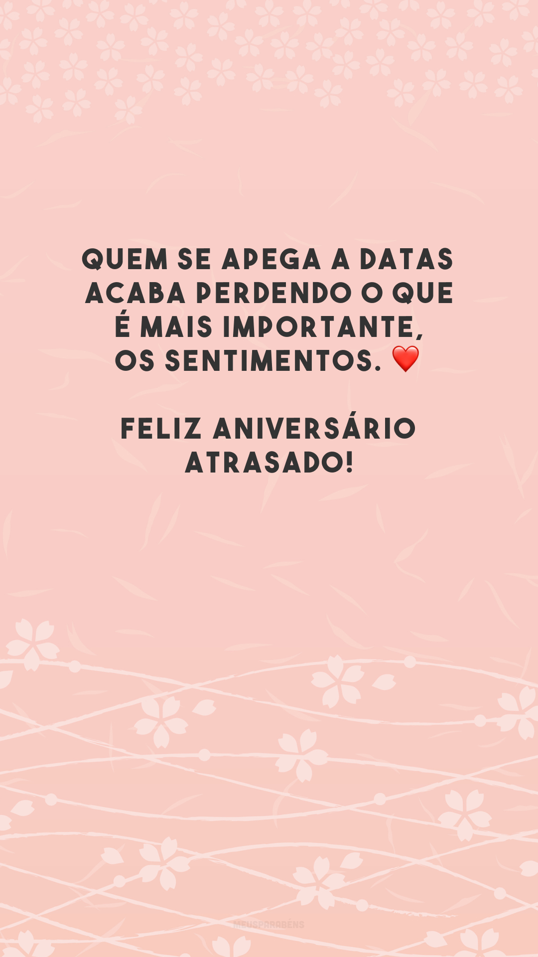 Quem se apega a datas acaba perdendo o que é mais importante, os sentimentos. ❤️ Feliz aniversário atrasado!