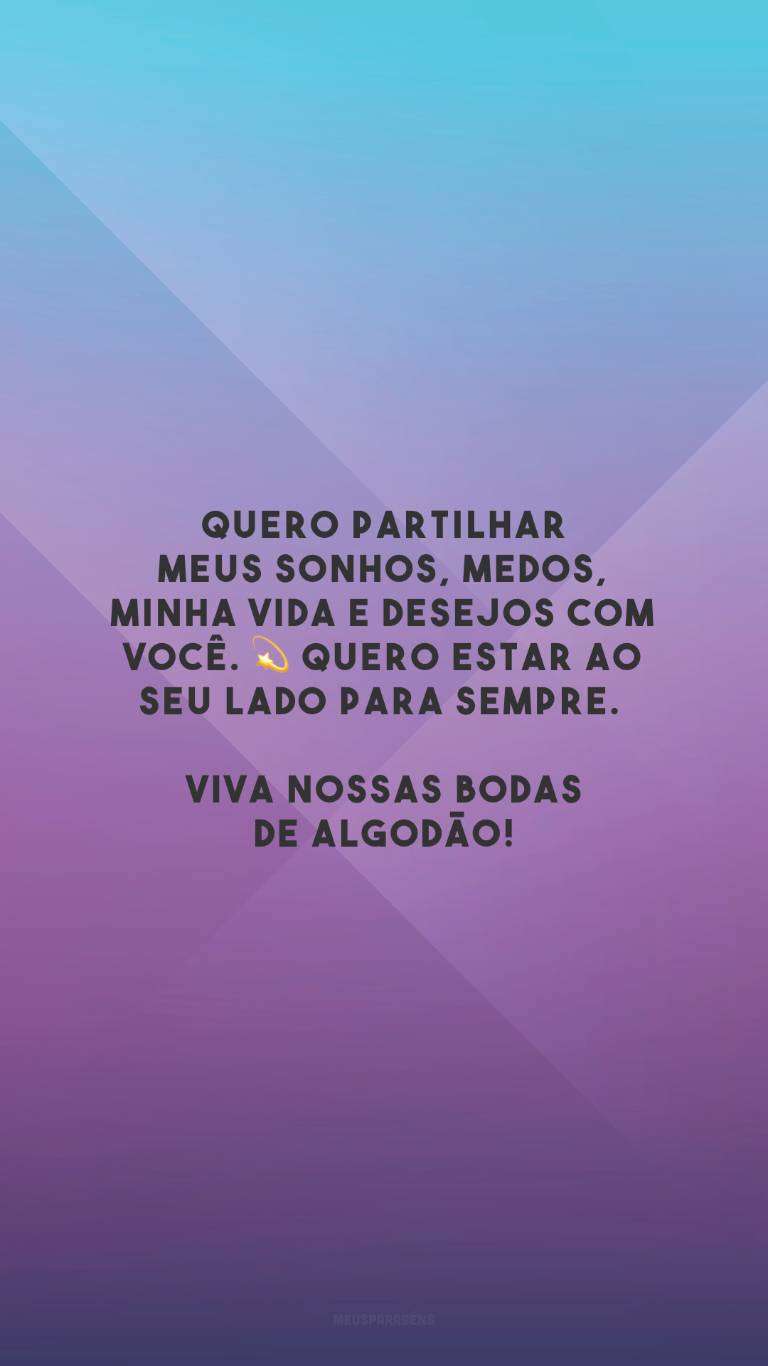 Quero partilhar meus sonhos, medos, minha vida e desejos com você. 💫 Quero estar ao seu lado para sempre. Viva nossas bodas de algodão!