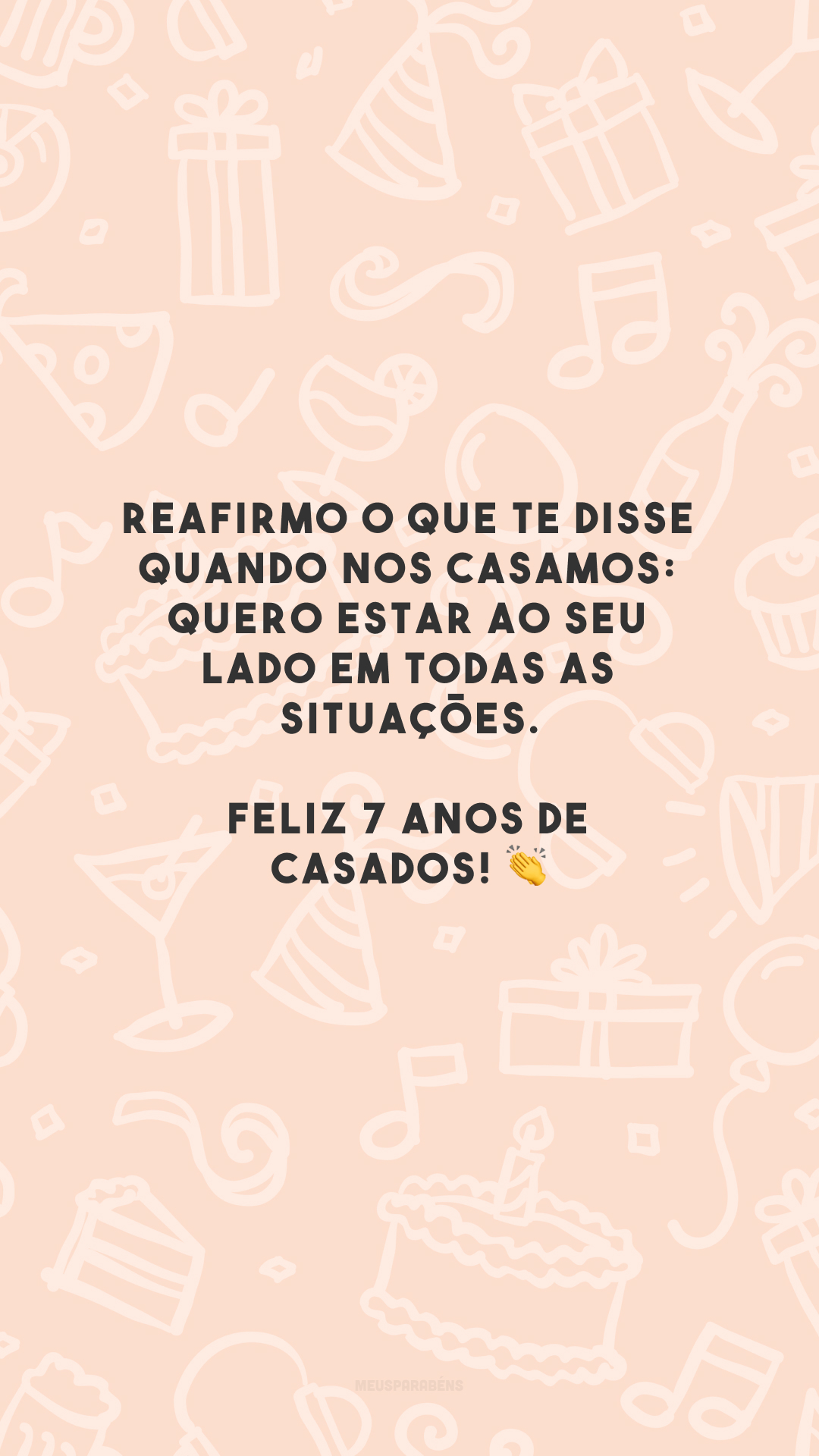 Reafirmo o que te disse quando nos casamos: quero estar ao seu lado em todas as situações. Feliz 7 anos de casados! 👏