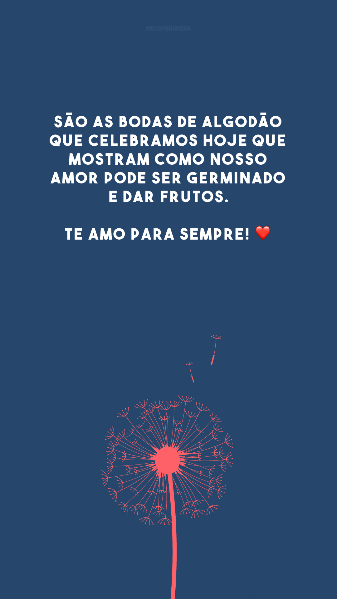 São as bodas de algodão que celebramos hoje que mostram como nosso amor pode ser germinado e dar frutos. Te amo para sempre! ❤️