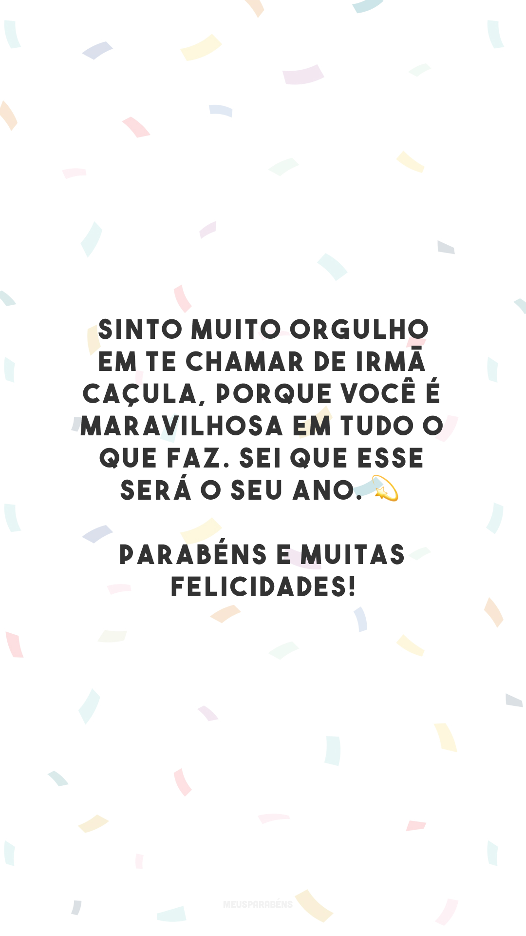 Sinto muito orgulho em te chamar de irmã caçula, porque você é maravilhosa em tudo o que faz. Sei que esse será o seu ano. 💫 Parabéns e muitas felicidades!