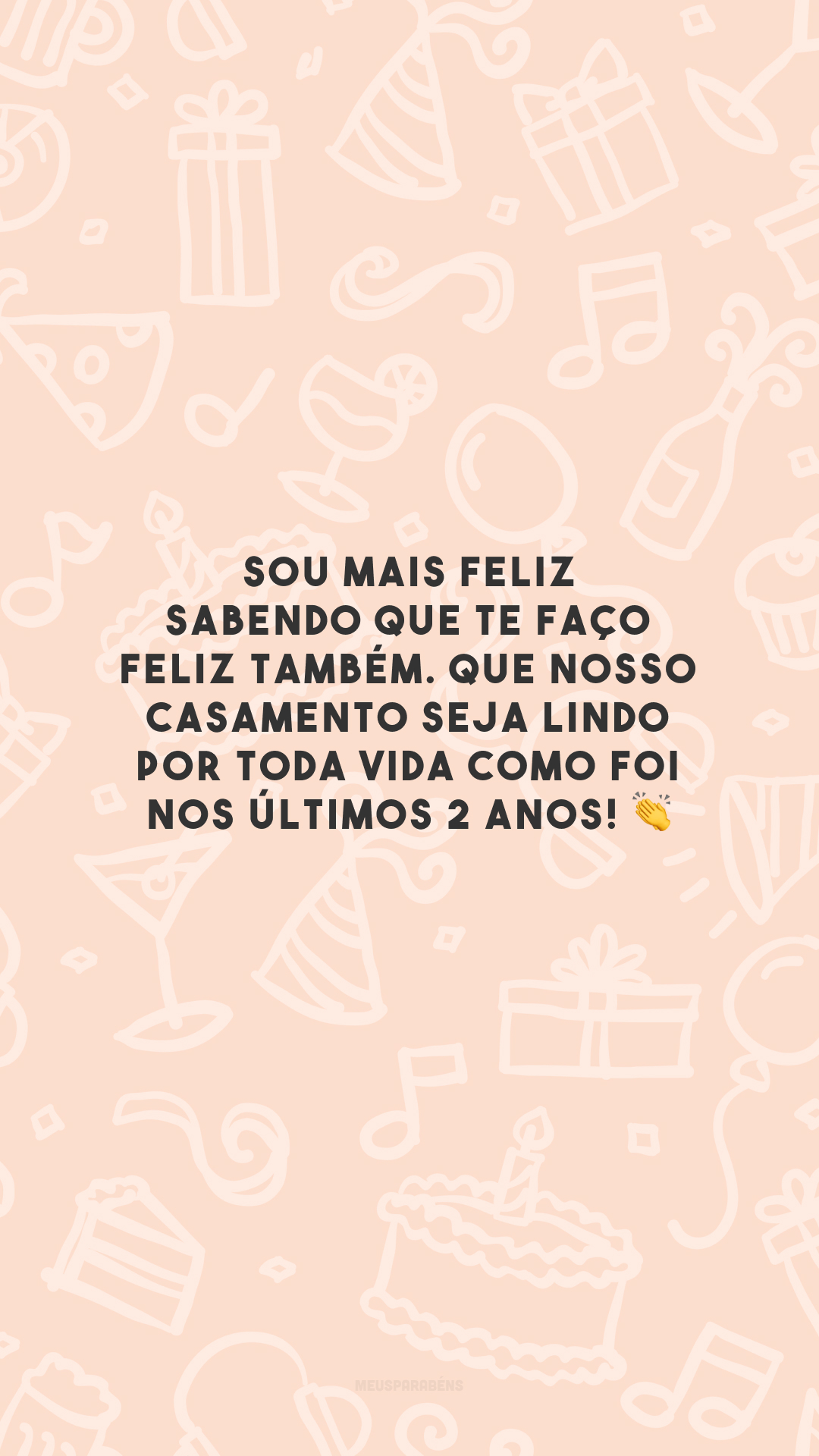 Sou mais feliz sabendo que te faço feliz também. Que nosso casamento seja lindo por toda vida como foi nos últimos 2 anos! 👏