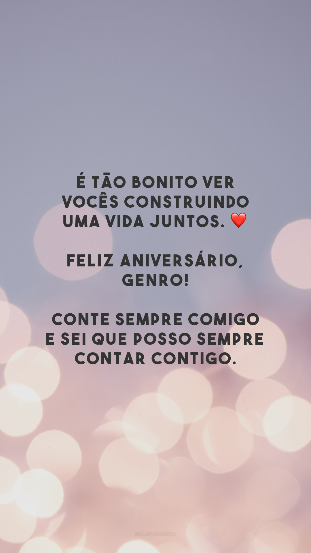 É tão bonito ver vocês construindo uma vida juntos. ❤️ Feliz aniversário, genro! Conte sempre comigo e sei que posso sempre contar contigo.