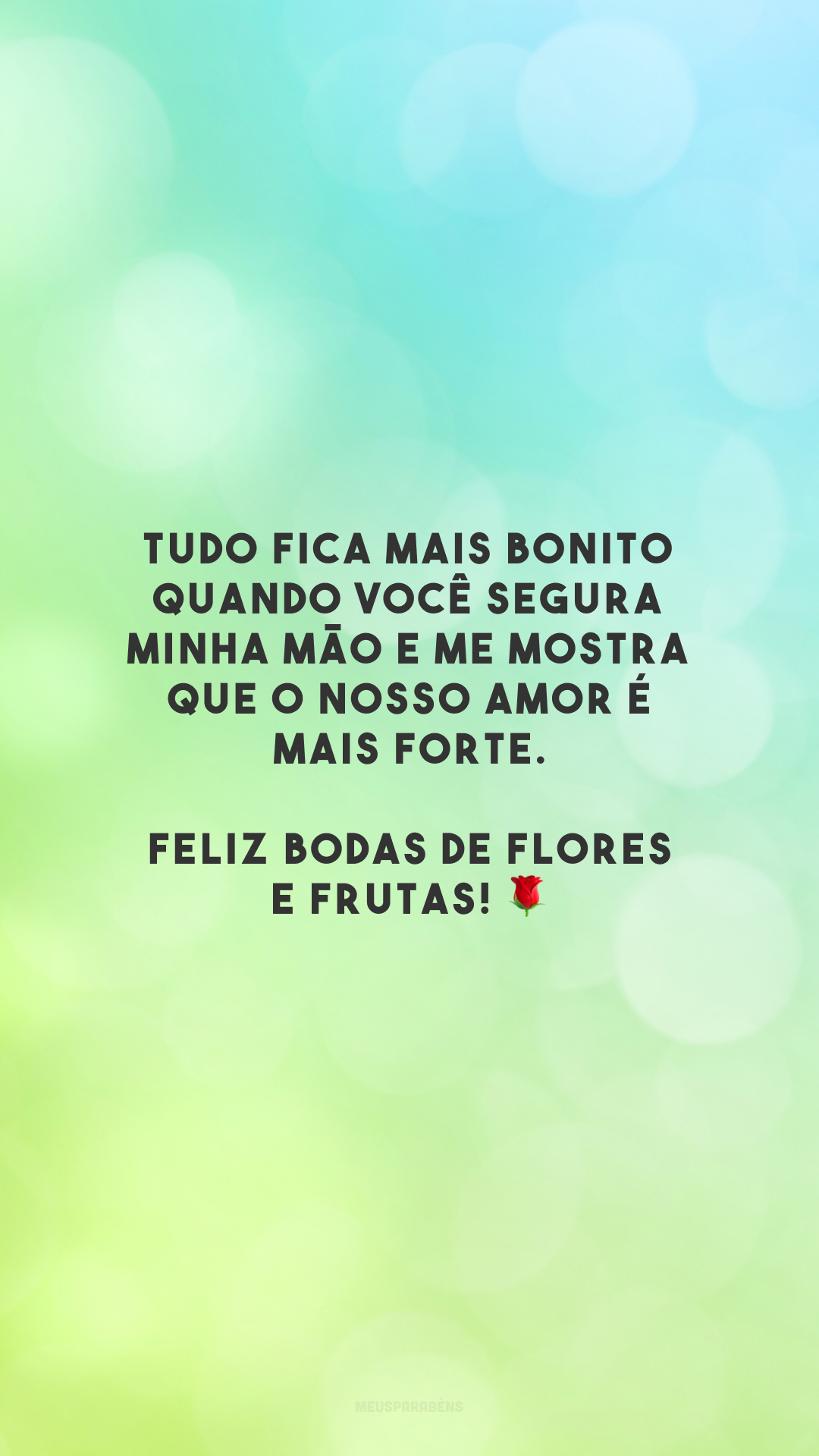 Tudo fica mais bonito quando você segura minha mão e me mostra que o nosso amor é mais forte. Feliz bodas de flores e frutas! 🌹