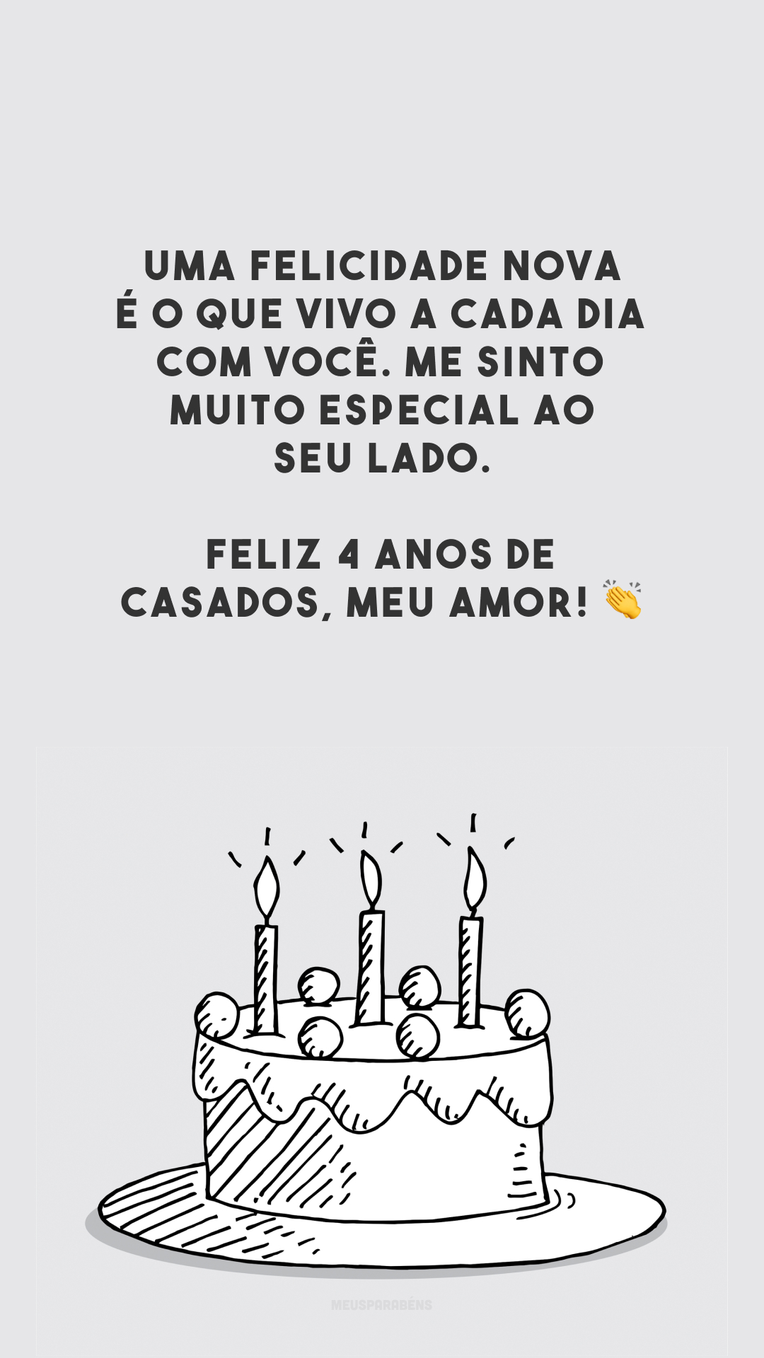 Uma felicidade nova é o que vivo a cada dia com você. Me sinto muito especial ao seu lado. Feliz 4 anos de casados, meu amor! 👏