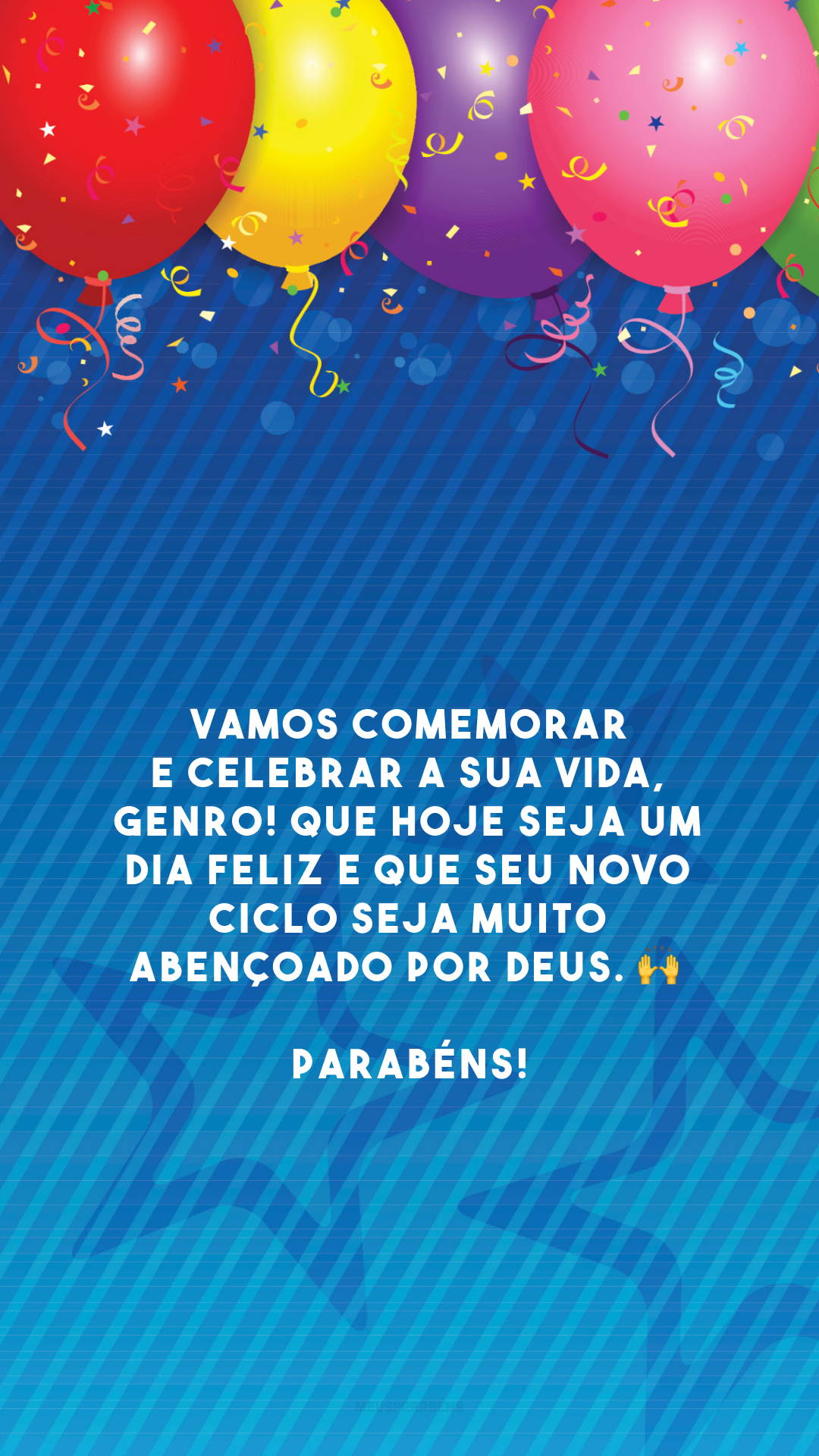 Vamos comemorar e celebrar a sua vida, genro! Que hoje seja um dia feliz e que seu novo ciclo seja muito abençoado por Deus. 🙌 Parabéns!