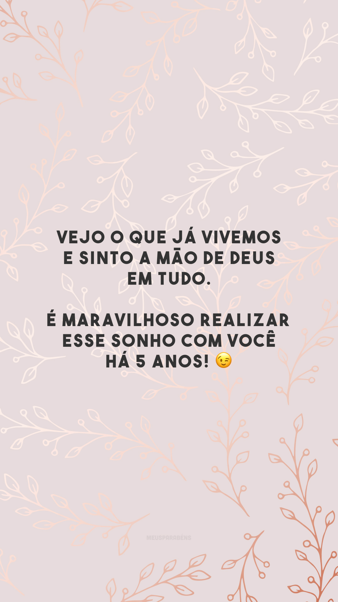 Vejo o que já vivemos e sinto a mão de Deus em tudo. É maravilhoso realizar esse sonho com você há 5 anos! 😉