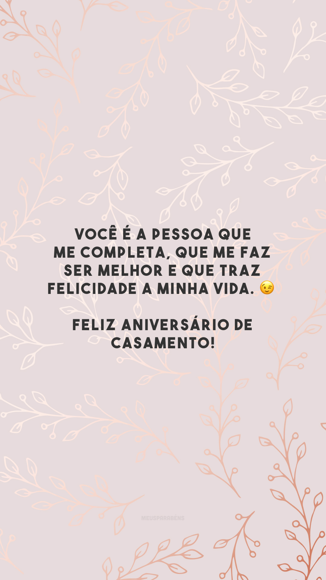 Você é a pessoa que me completa, que me faz ser melhor e que traz felicidade a minha vida. 😉 Feliz aniversário de casamento!