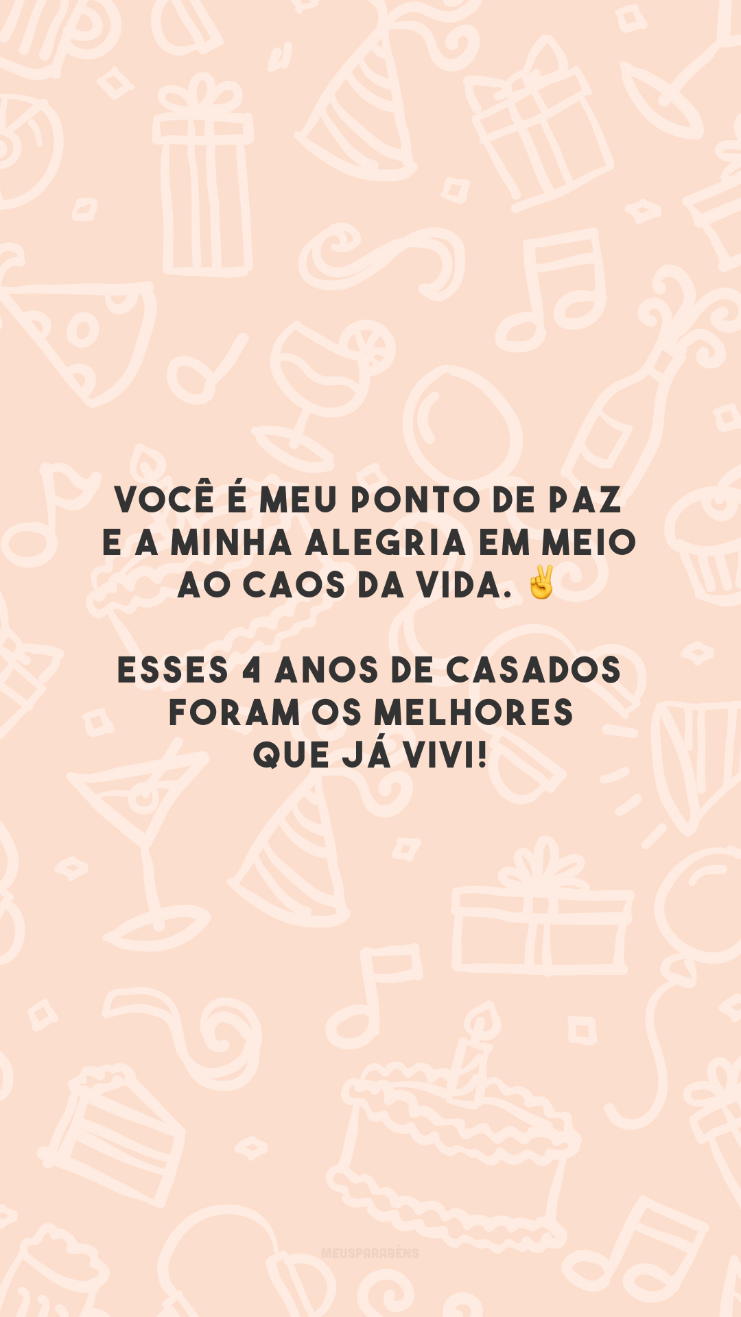 Você é meu ponto de paz e a minha alegria em meio ao caos da vida. ✌️ Esses 4 anos de casados foram os melhores que já vivi!