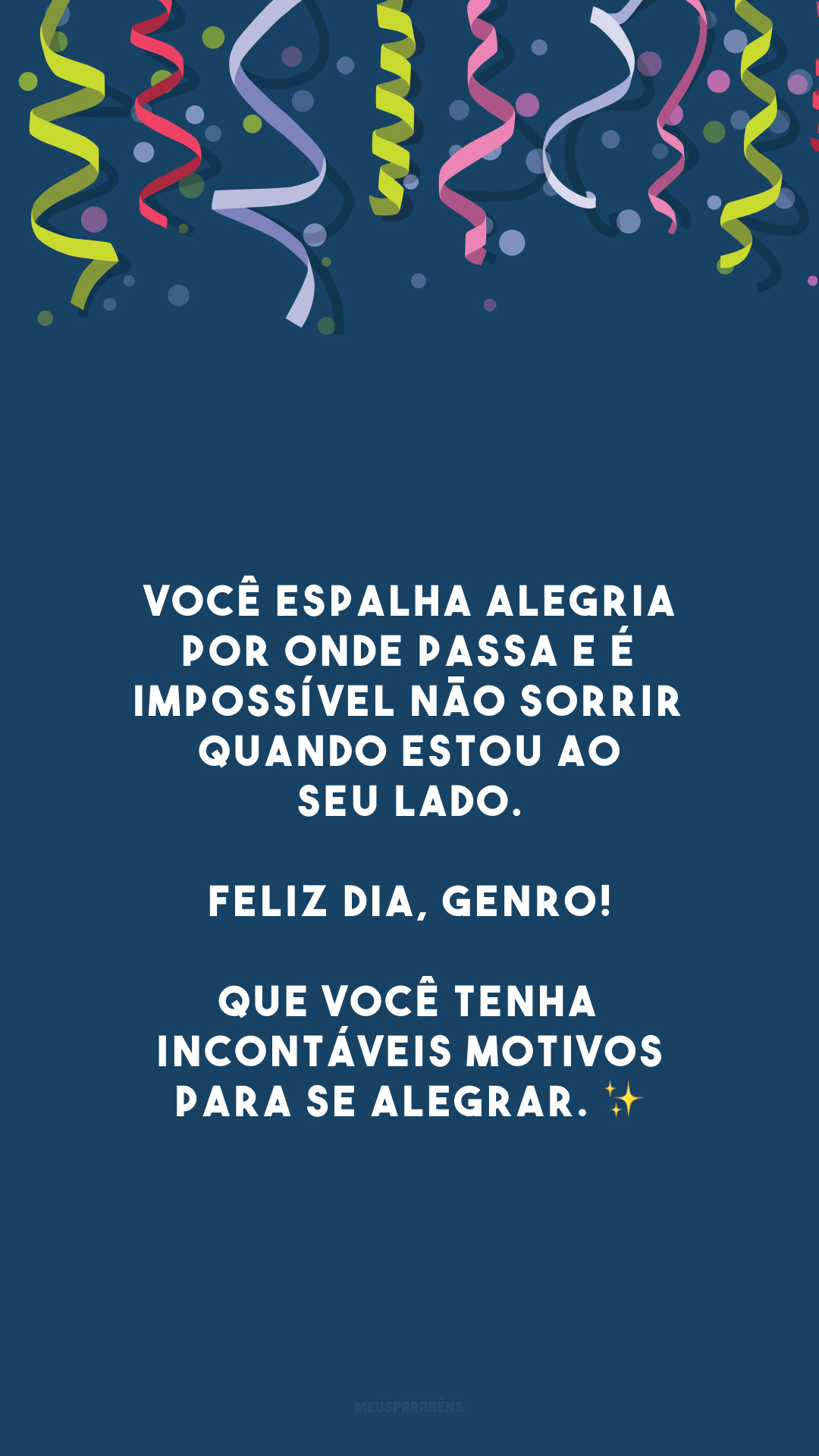 Você espalha alegria por onde passa e é impossível não sorrir quando estou ao seu lado. Feliz dia, genro! Que você tenha incontáveis motivos para se alegrar. ✨