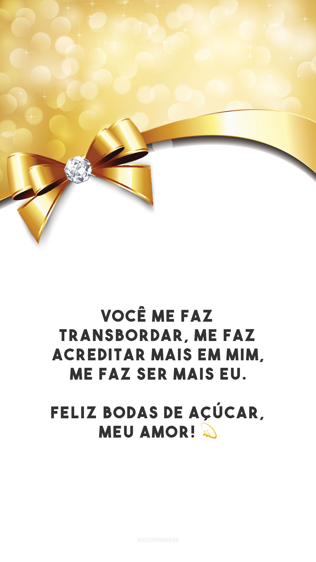 Você me faz transbordar, me faz acreditar mais em mim, me faz ser mais eu. Feliz bodas de açúcar, meu amor! 💫