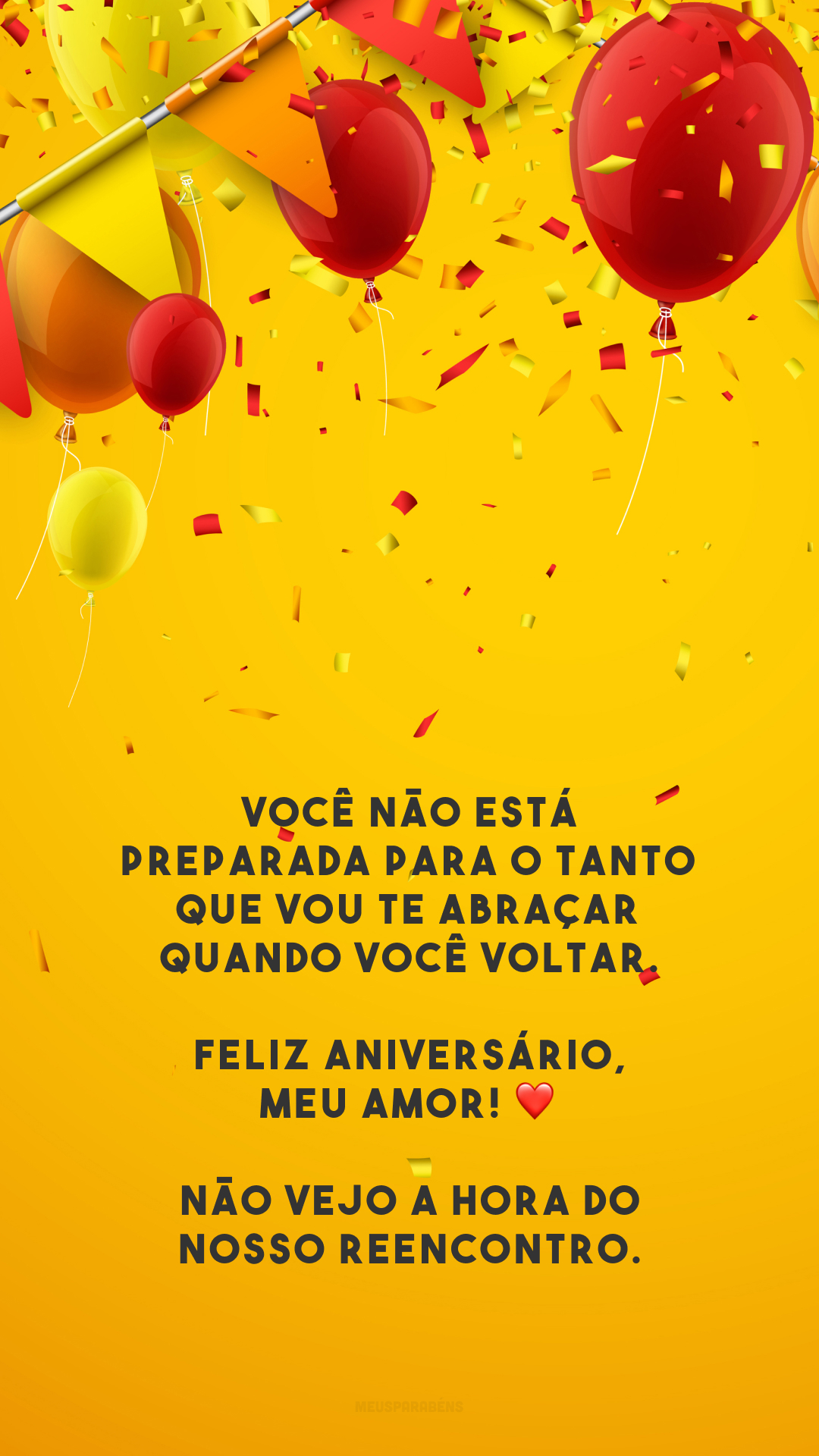 Você não está preparada para o tanto que vou te abraçar quando você voltar. Feliz aniversário, meu amor! ❤️ Não vejo a hora do nosso reencontro.