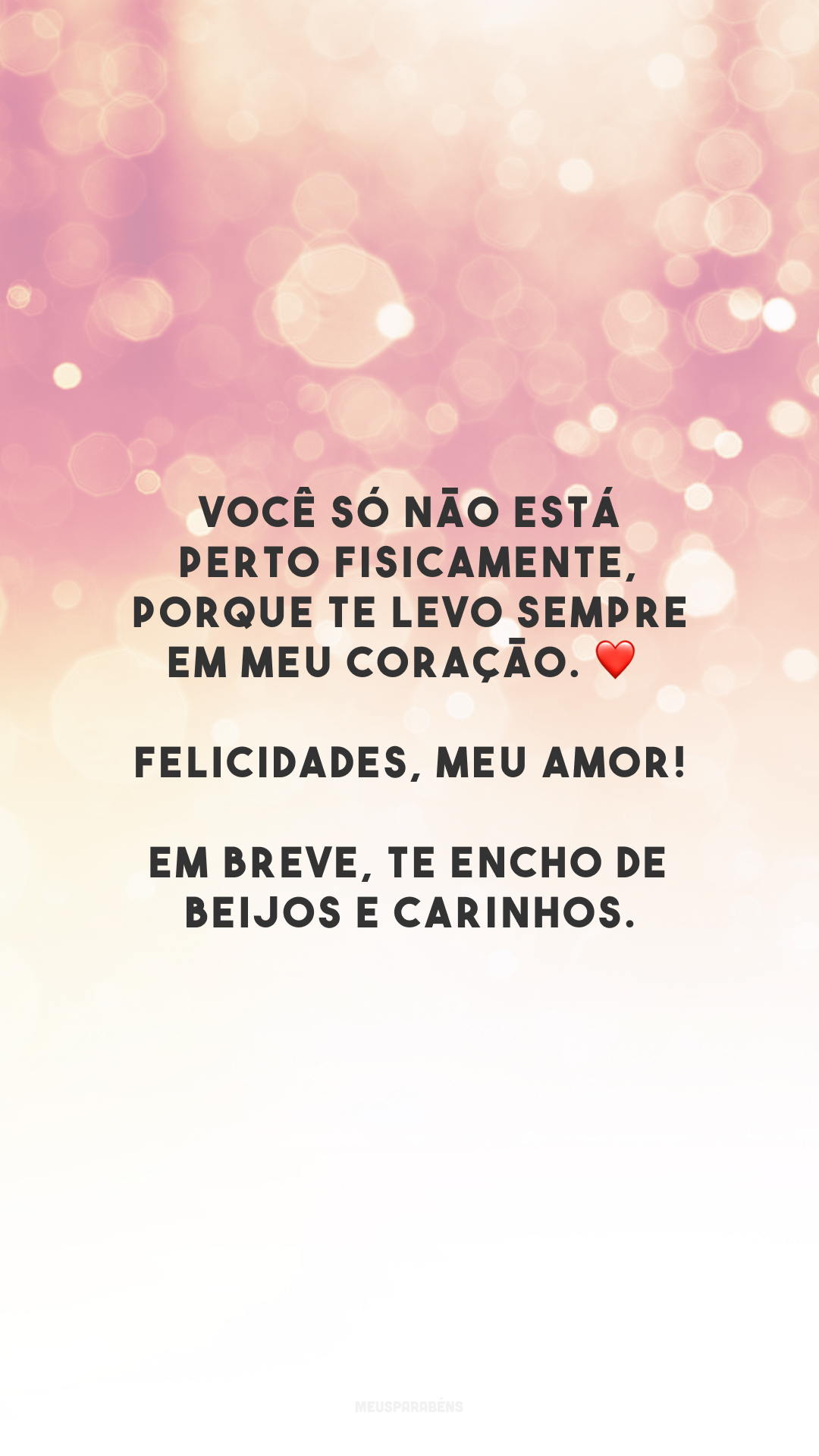 Você só não está perto fisicamente, porque te levo sempre em meu coração. ❤️ Felicidades, meu amor! Em breve, te encho de beijos e carinhos.