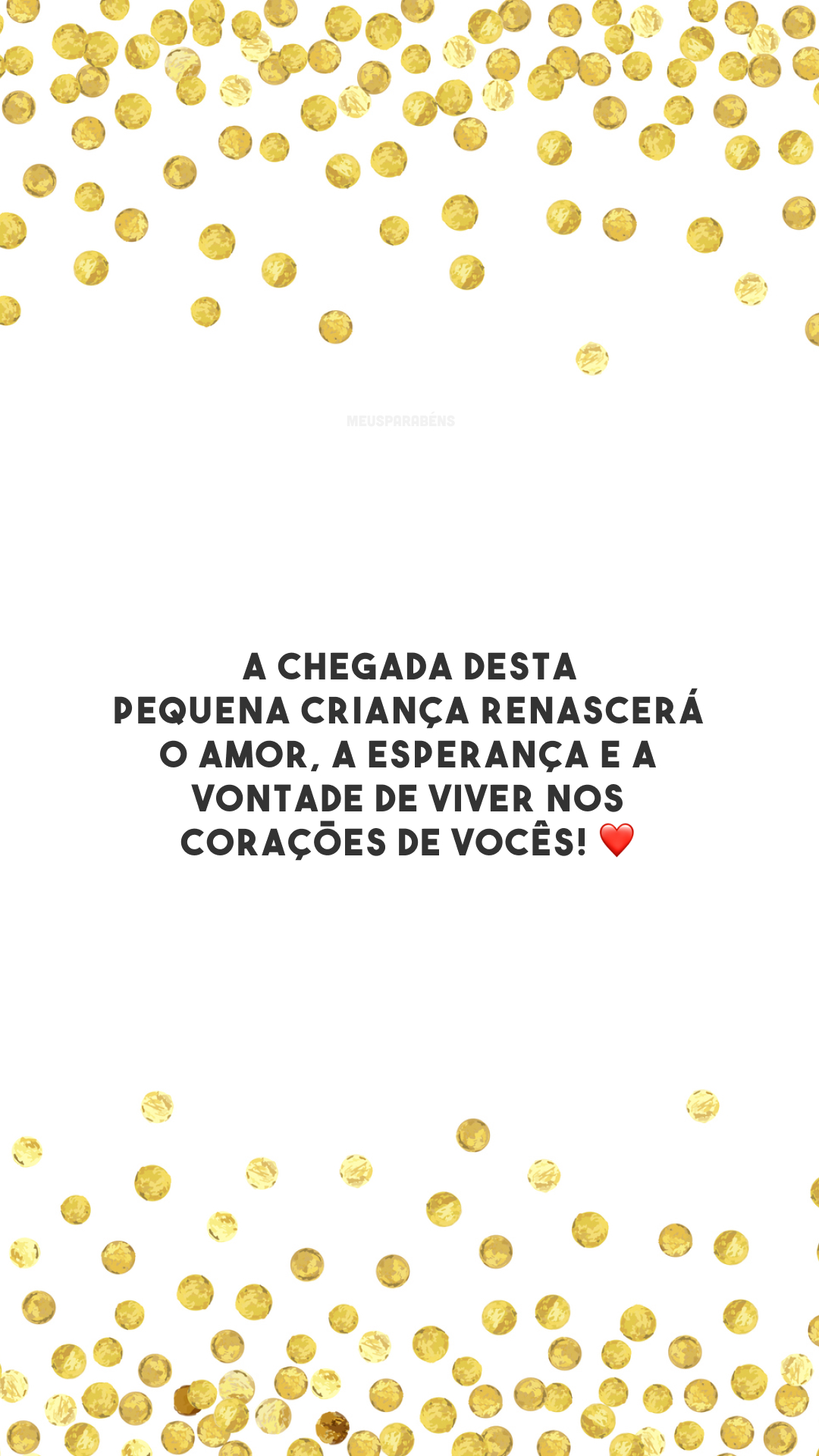 A chegada desta pequena criança renascerá o amor, a esperança e a vontade de viver nos corações de vocês! ❤️