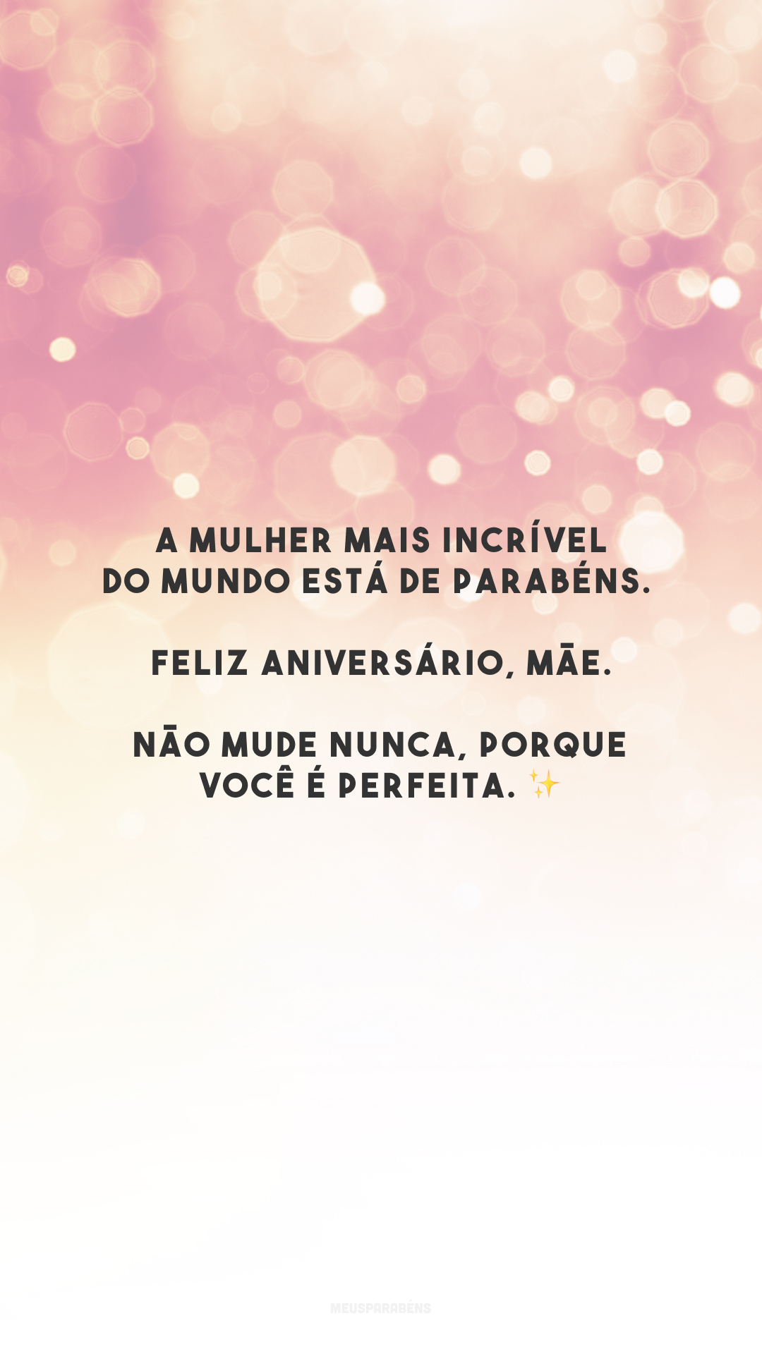 A mulher mais incrível do mundo está de parabéns. Feliz aniversário, mãe. Não mude nunca, porque você é perfeita. ✨