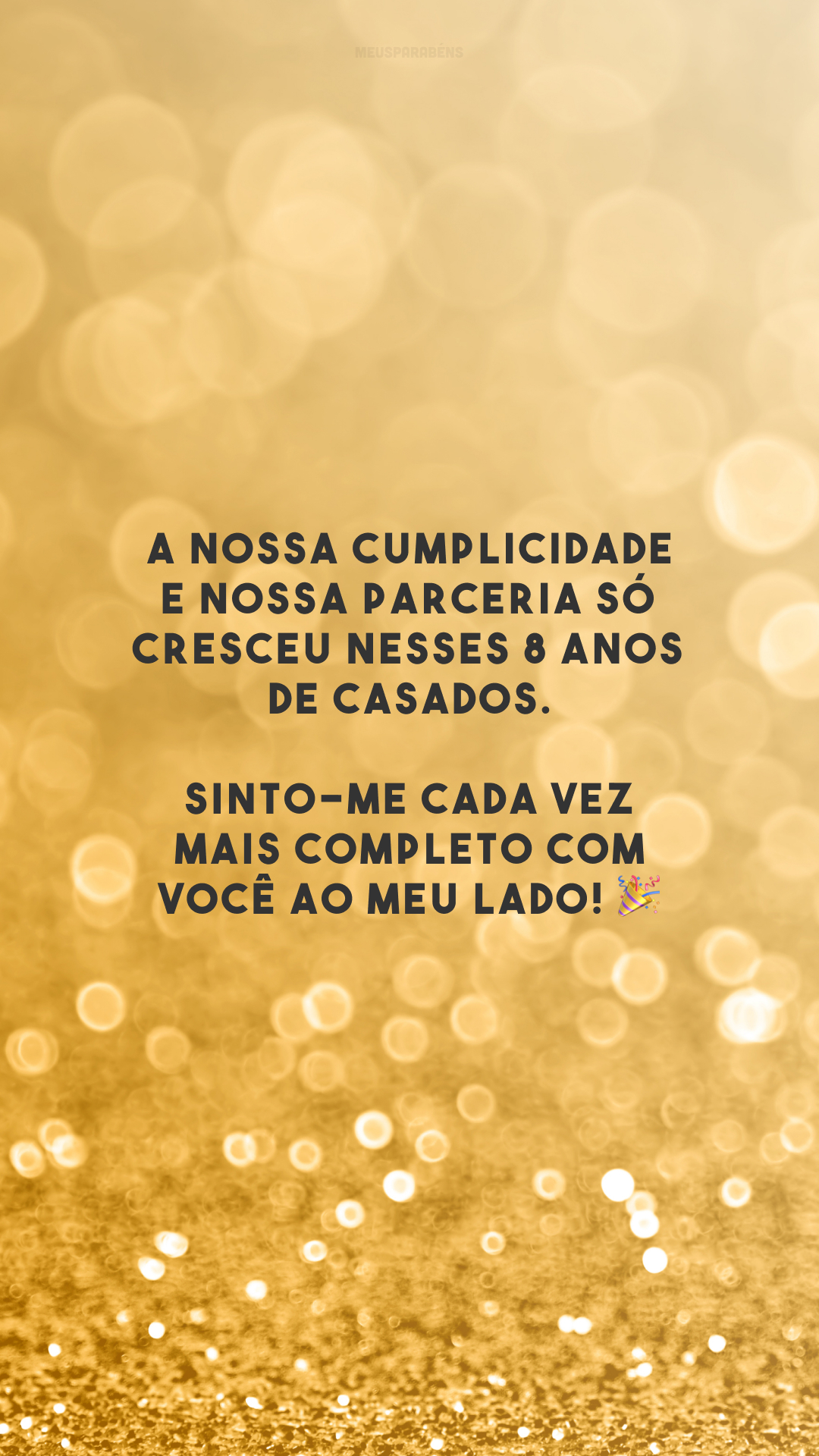 A nossa cumplicidade e nossa parceria só cresceu nesses 8 anos de casados. Sinto-me cada vez mais completo com você ao meu lado! 🎉