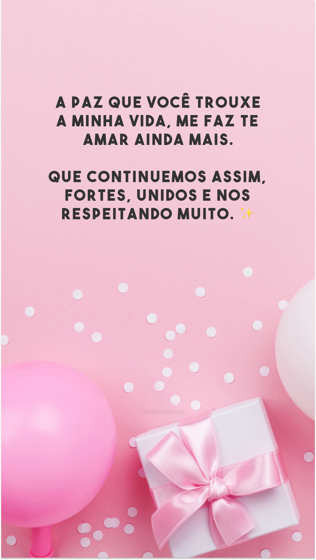 A paz que você trouxe a minha vida, me faz te amar ainda mais. Que continuemos assim, fortes, unidos e nos respeitando muito. ✨