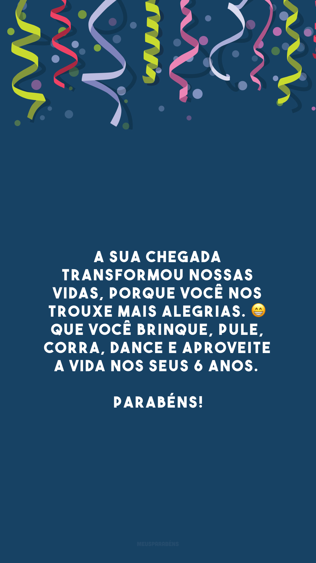 A sua chegada transformou nossas vidas, porque você nos trouxe mais alegrias. 😁 Que você brinque, pule, corra, dance e aproveite a vida nos seus 6 anos. Parabéns!