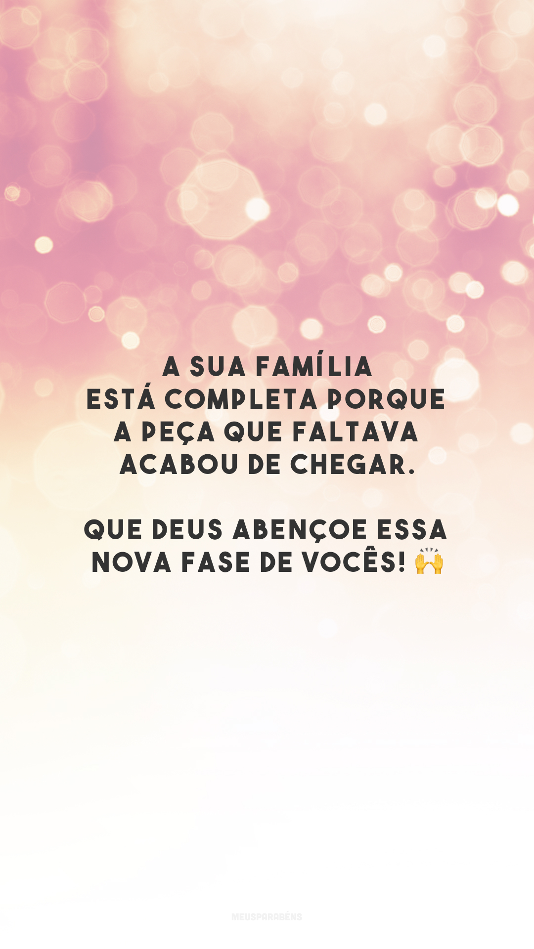 A sua família está completa porque a peça que faltava acabou de chegar. Que Deus abençoe essa nova fase de vocês! 🙌