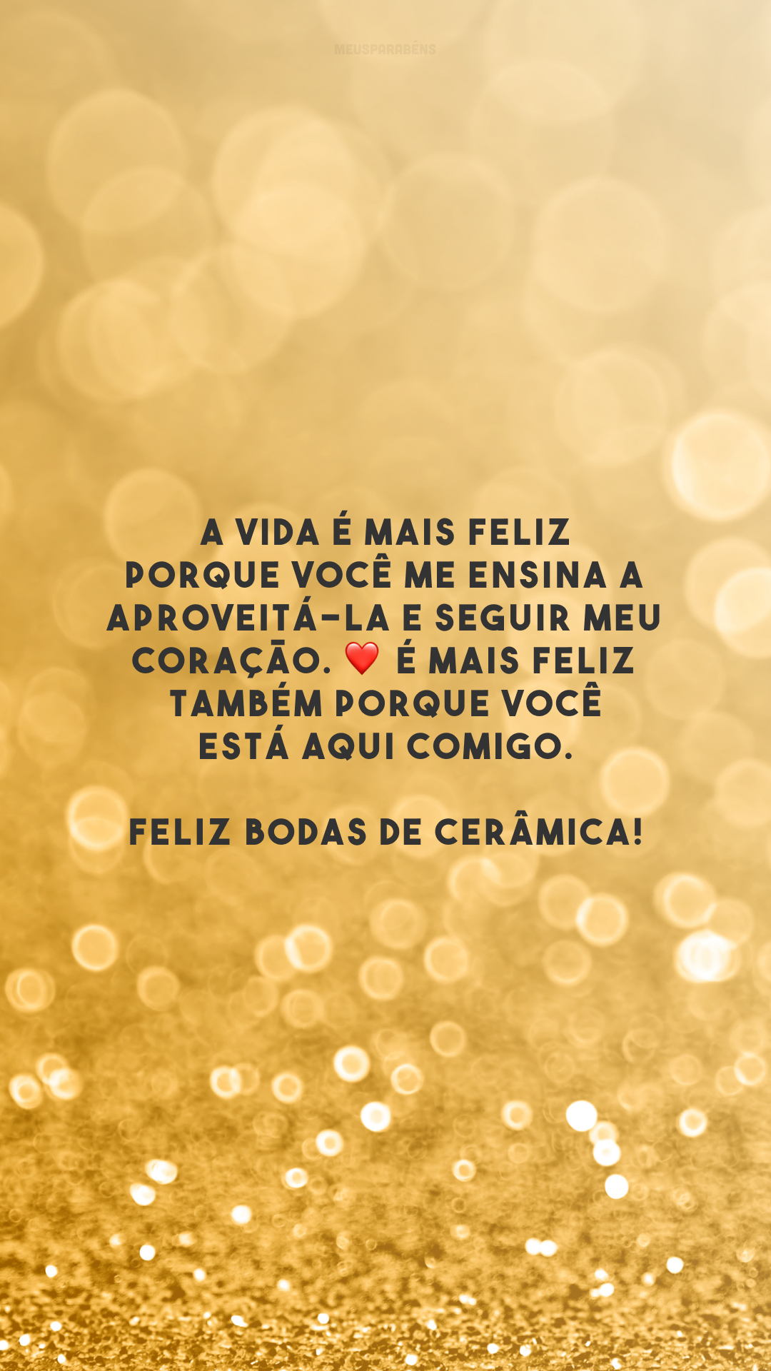 A vida é mais feliz porque você me ensina a aproveitá-la e seguir meu coração. ❤️ É mais feliz também porque você está aqui comigo. Feliz bodas de cerâmica!