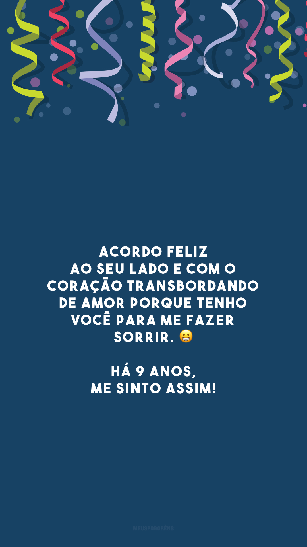 Acordo feliz ao seu lado e com o coração transbordando de amor porque tenho você para me fazer sorrir. 😁 Há 9 anos, me sinto assim!