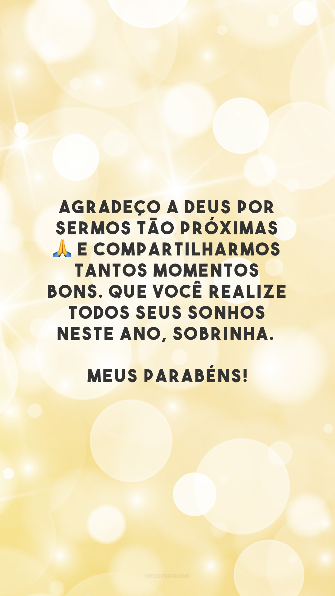 Agradeço a Deus por sermos tão próximas 🙏 e compartilharmos tantos momentos bons. Que você realize todos seus sonhos neste ano, sobrinha. Meus parabéns!