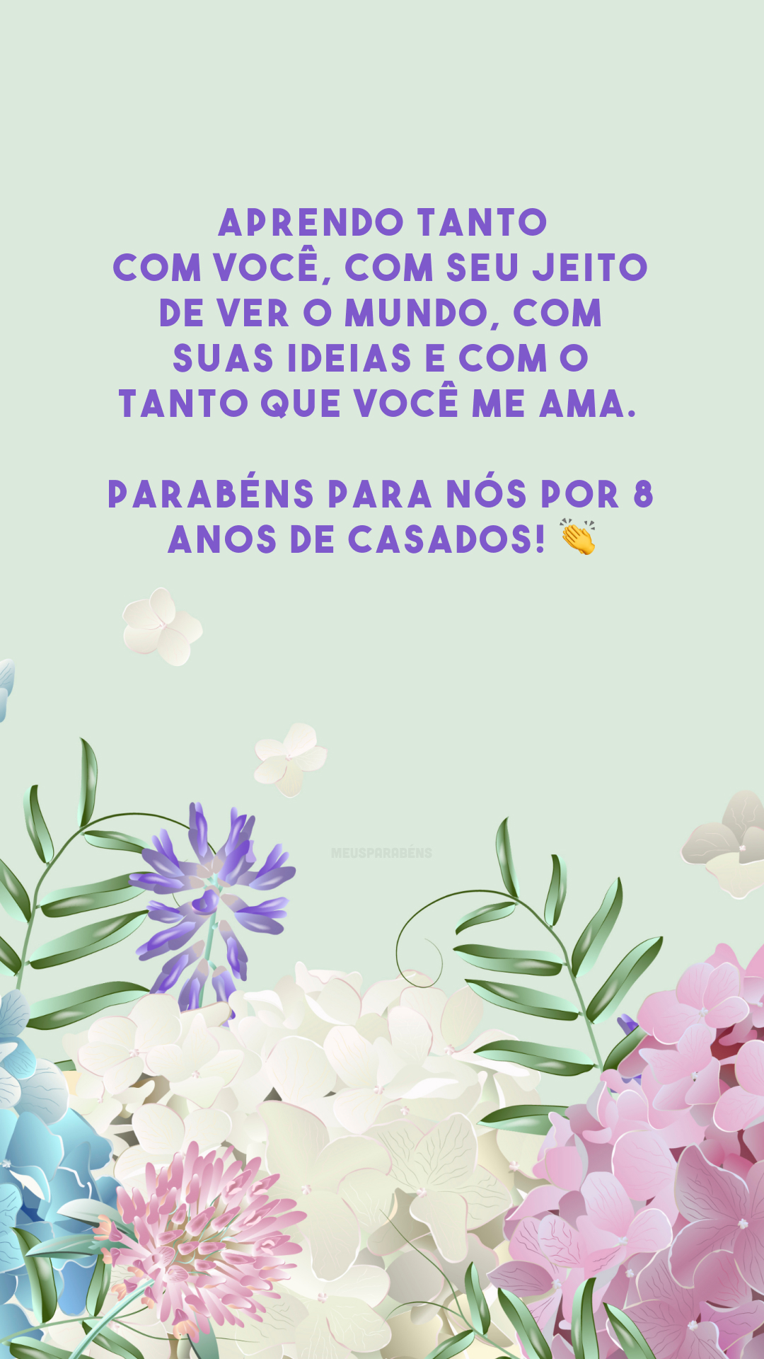 Aprendo tanto com você, com seu jeito de ver o mundo, com suas ideias e com o tanto que você me ama. Parabéns para nós por 8 anos de casados! 👏