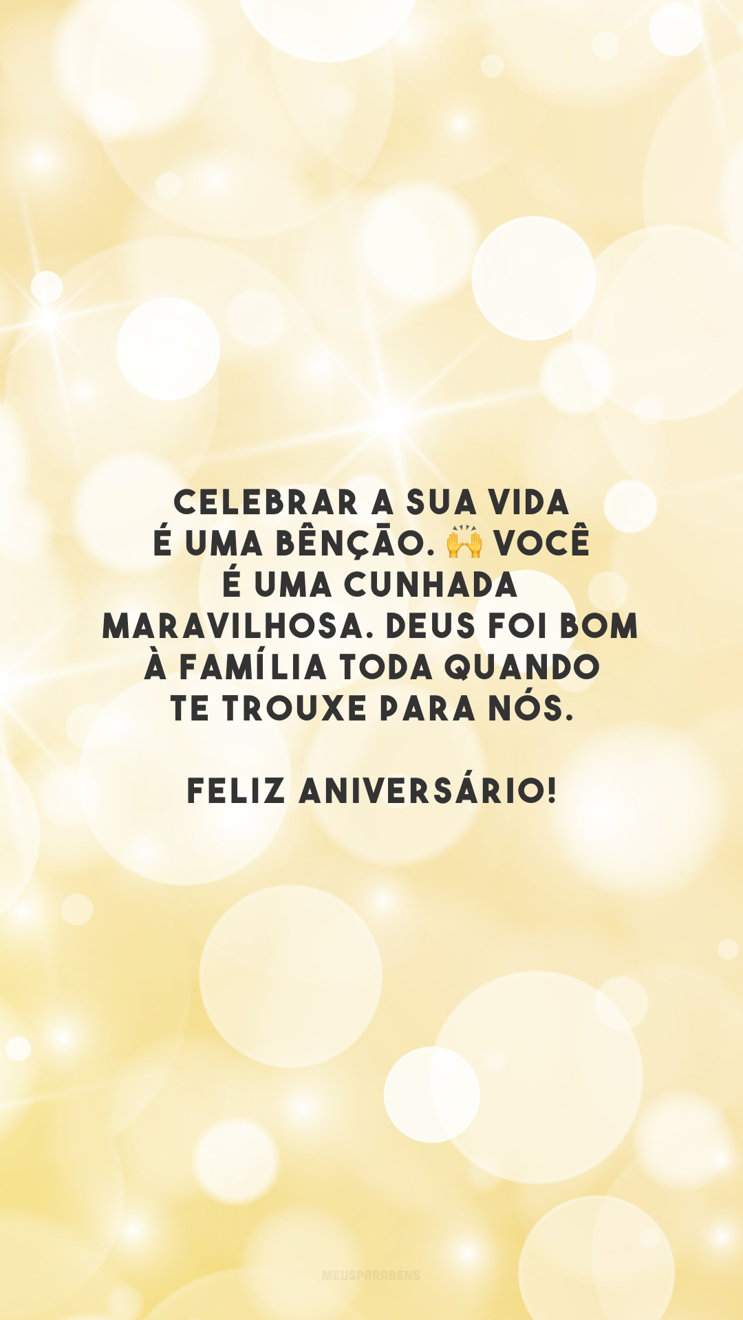 Celebrar a sua vida é uma bênção. 🙌 Você é uma cunhada maravilhosa. Deus foi bom à família toda quando te trouxe para nós. Feliz aniversário!