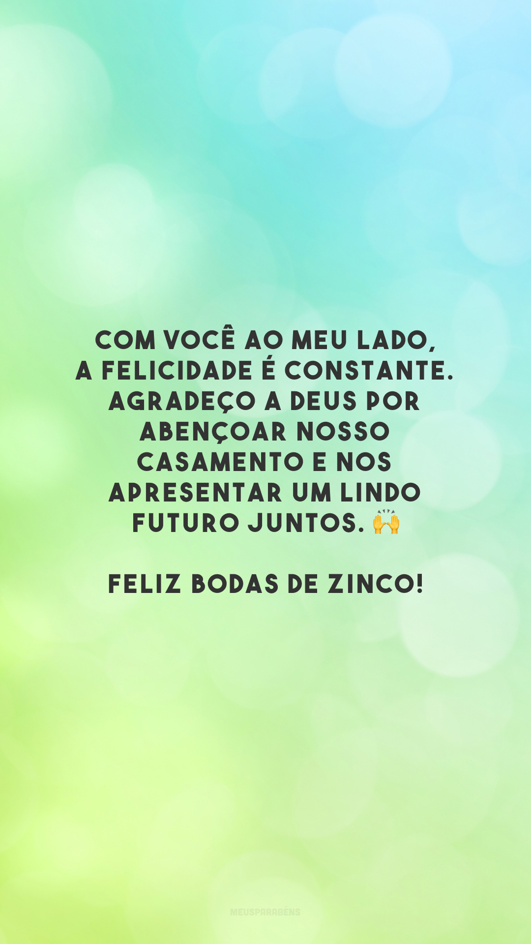 Com você ao meu lado, a felicidade é constante. Agradeço a Deus por abençoar nosso casamento e nos apresentar um lindo futuro juntos. 🙌 Feliz bodas de zinco!