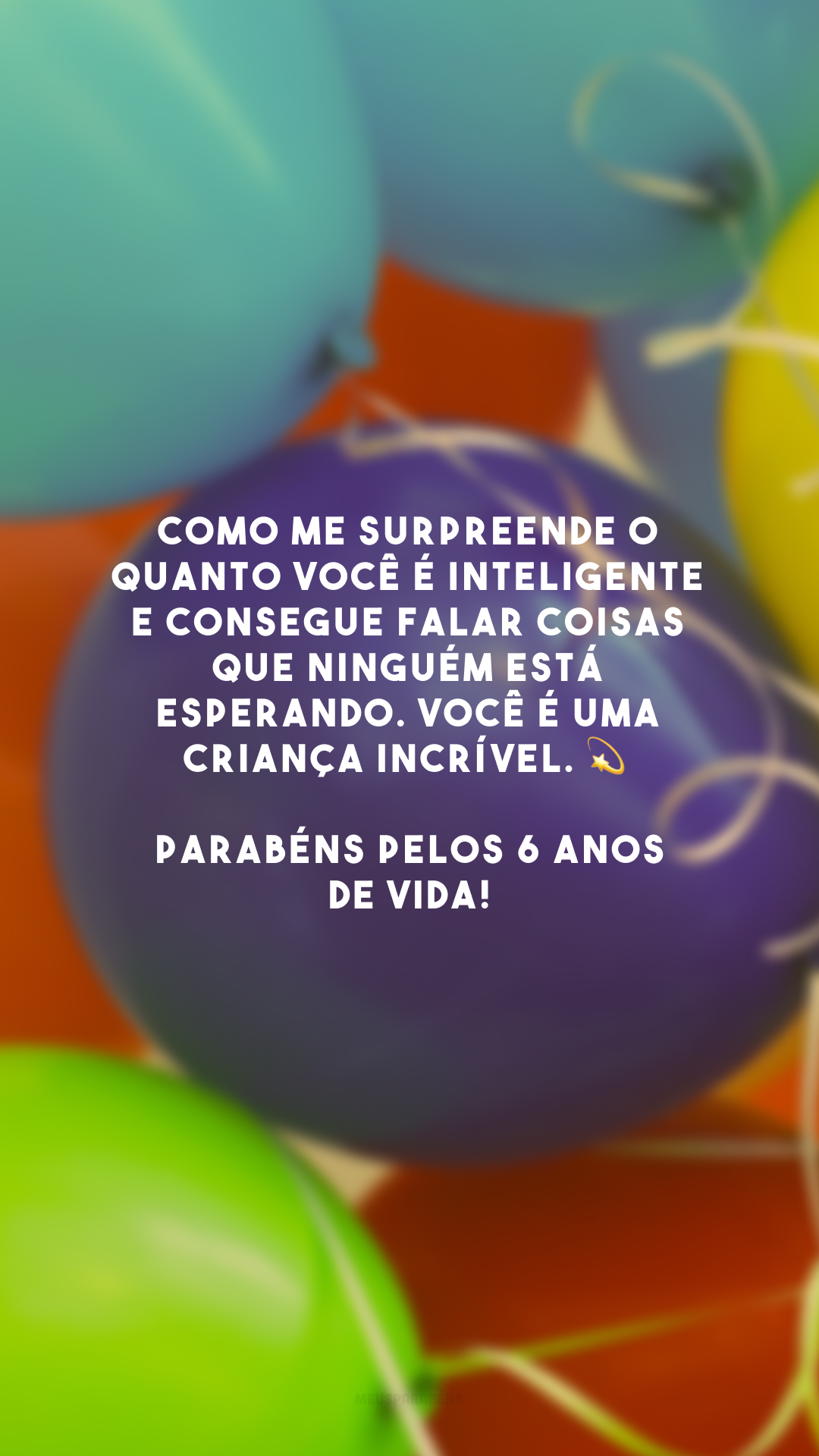 Como me surpreende o quanto você é inteligente e consegue falar coisas que ninguém está esperando. Você é uma criança incrível. 💫 Parabéns pelos 6 anos de vida!