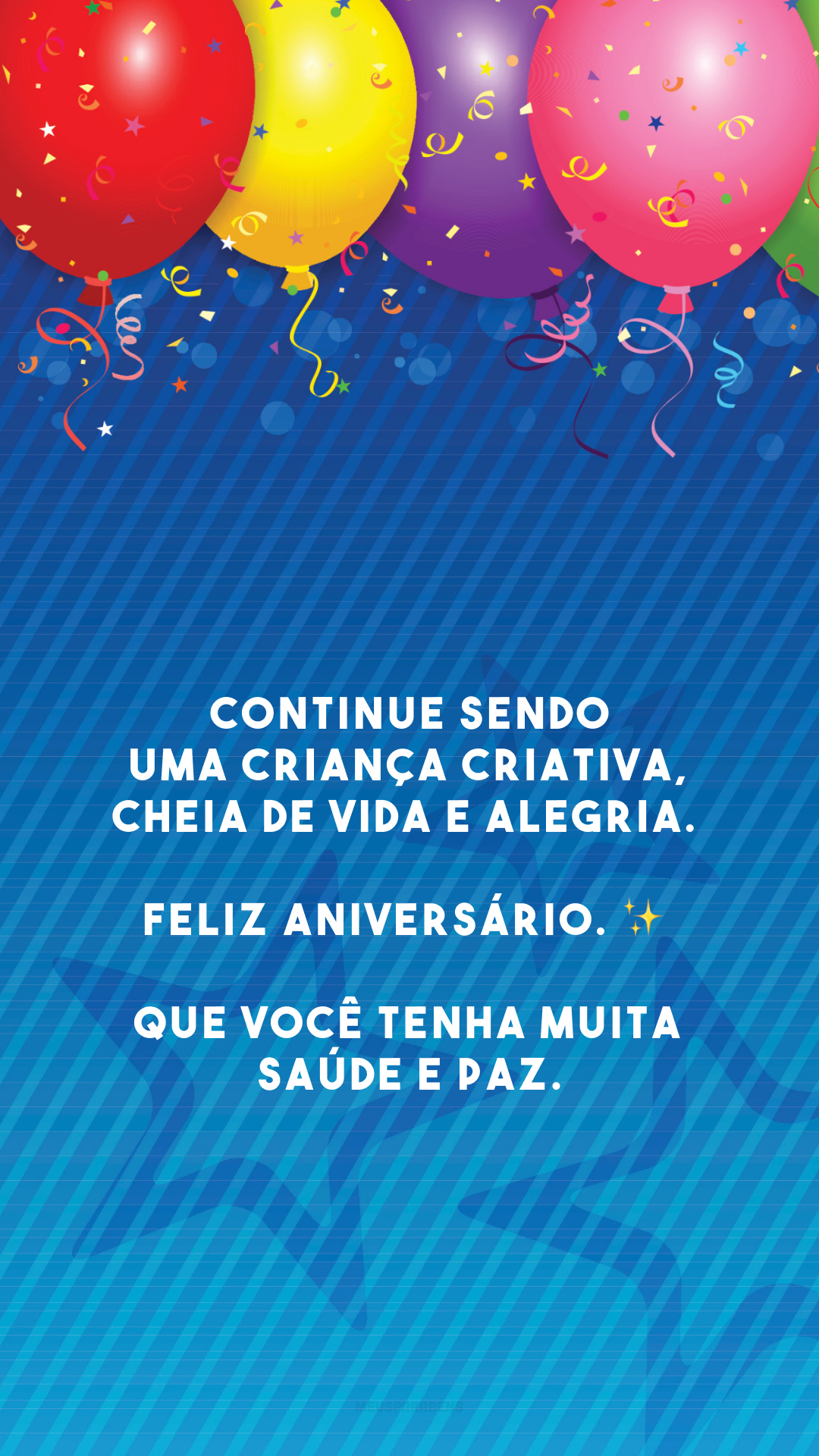 Continue sendo uma criança criativa, cheia de vida e alegria. Feliz aniversário. ✨ Que você tenha muita saúde e paz.