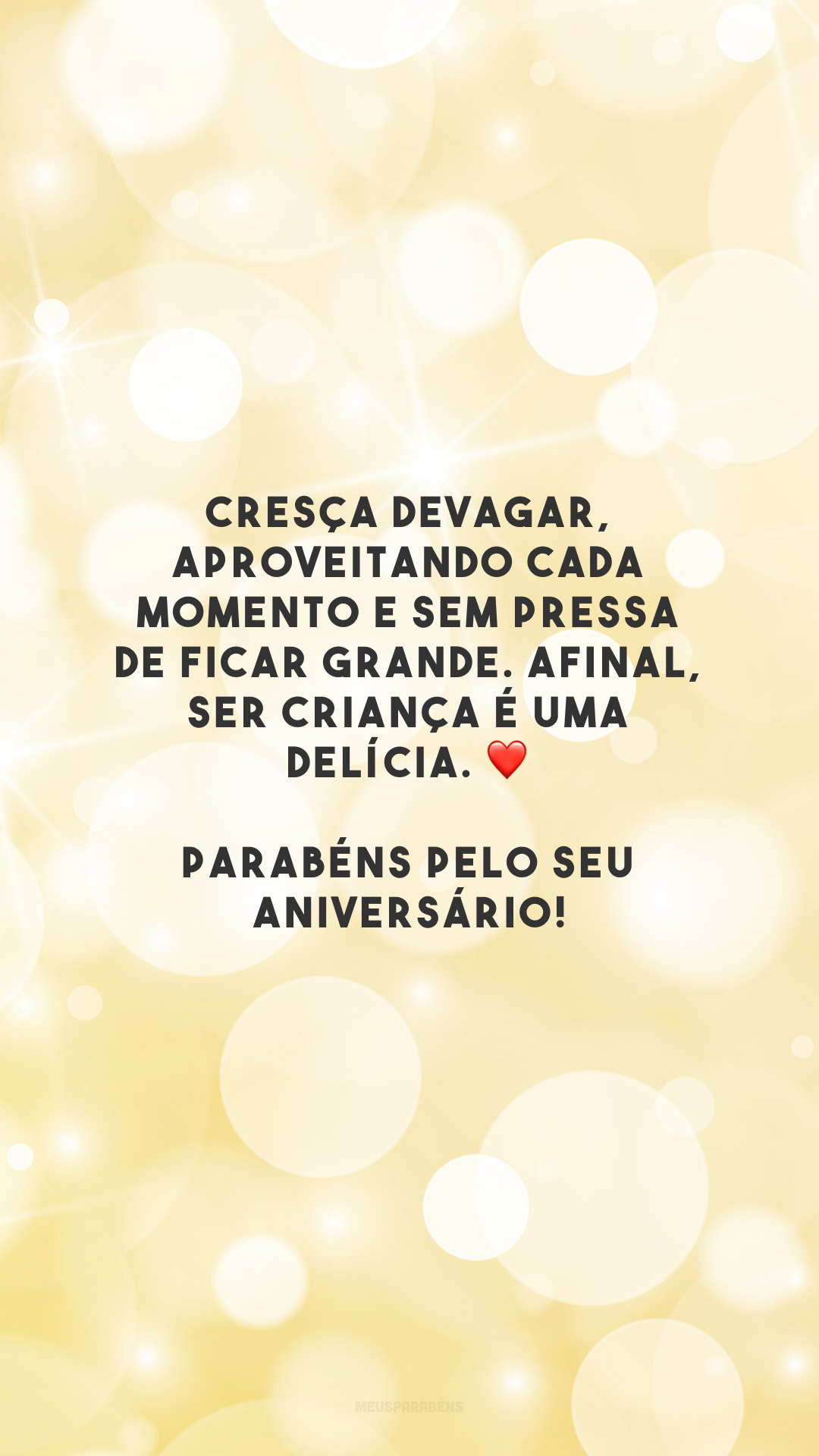 Cresça devagar, aproveitando cada momento e sem pressa de ficar grande. Afinal, ser criança é uma delícia. ❤️ Parabéns pelo seu aniversário!