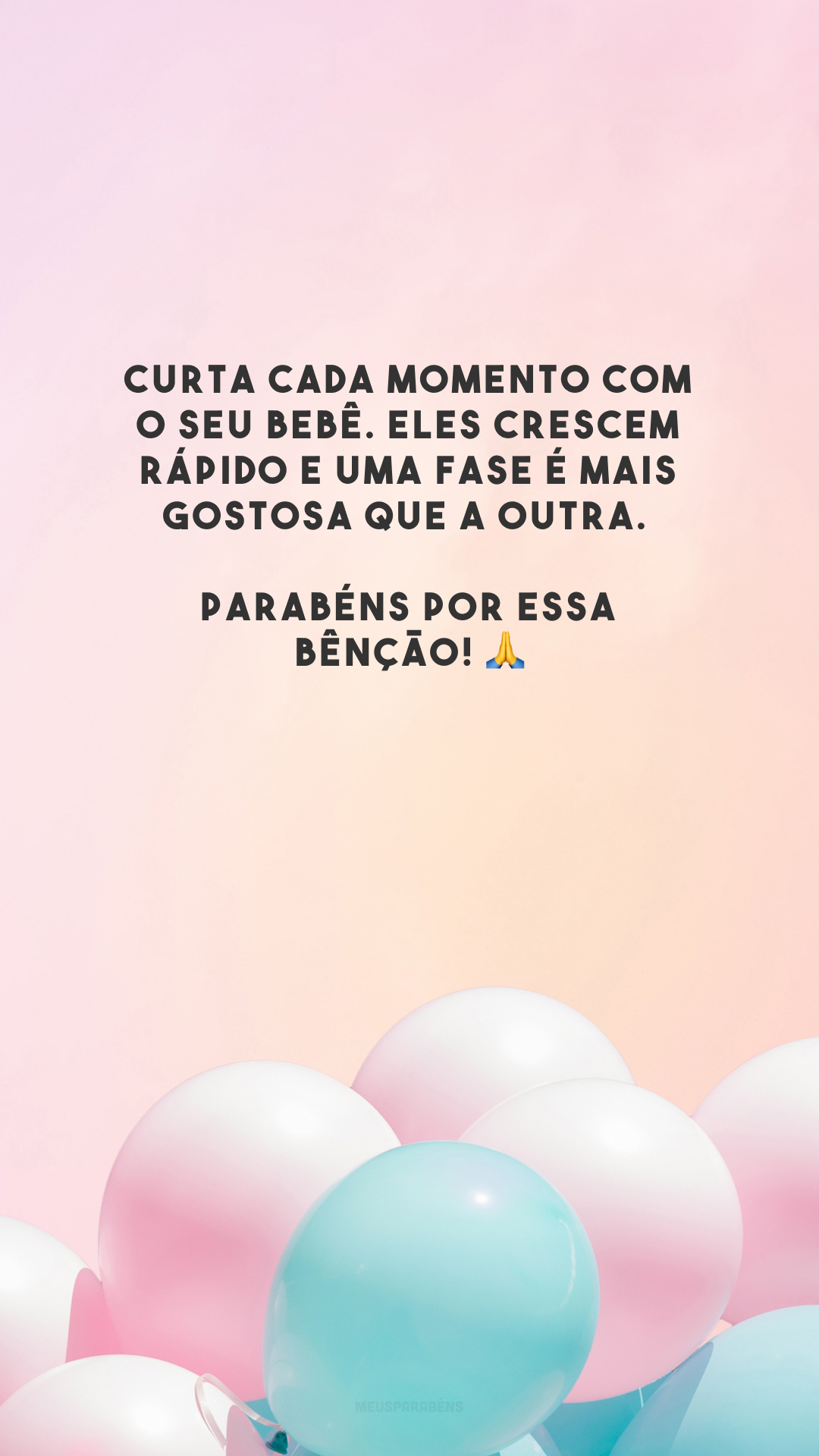 Curta cada momento com o seu bebê. Eles crescem rápido e uma fase é mais gostosa que a outra. Parabéns por essa bênção! 🙏