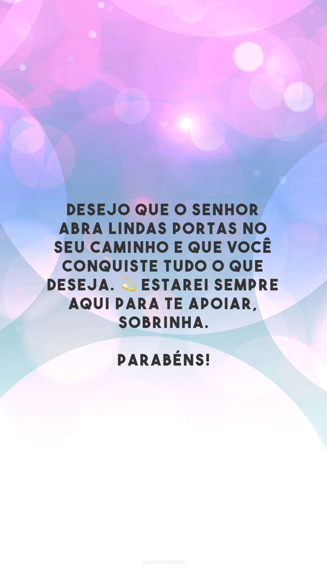 Desejo que o Senhor abra lindas portas no seu caminho e que você conquiste tudo o que deseja. 💫 Estarei sempre aqui para te apoiar, sobrinha. Parabéns!