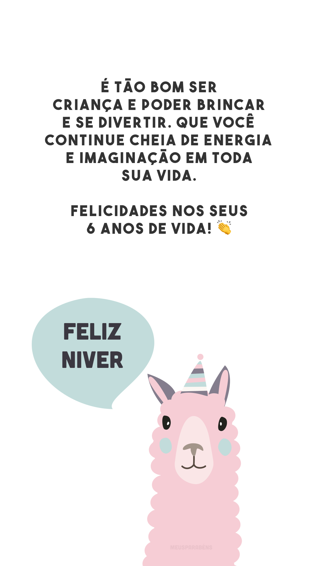 É tão bom ser criança e poder brincar e se divertir. Que você continue cheia de energia e imaginação em toda sua vida. Felicidades nos seus 6 anos de vida! 👏