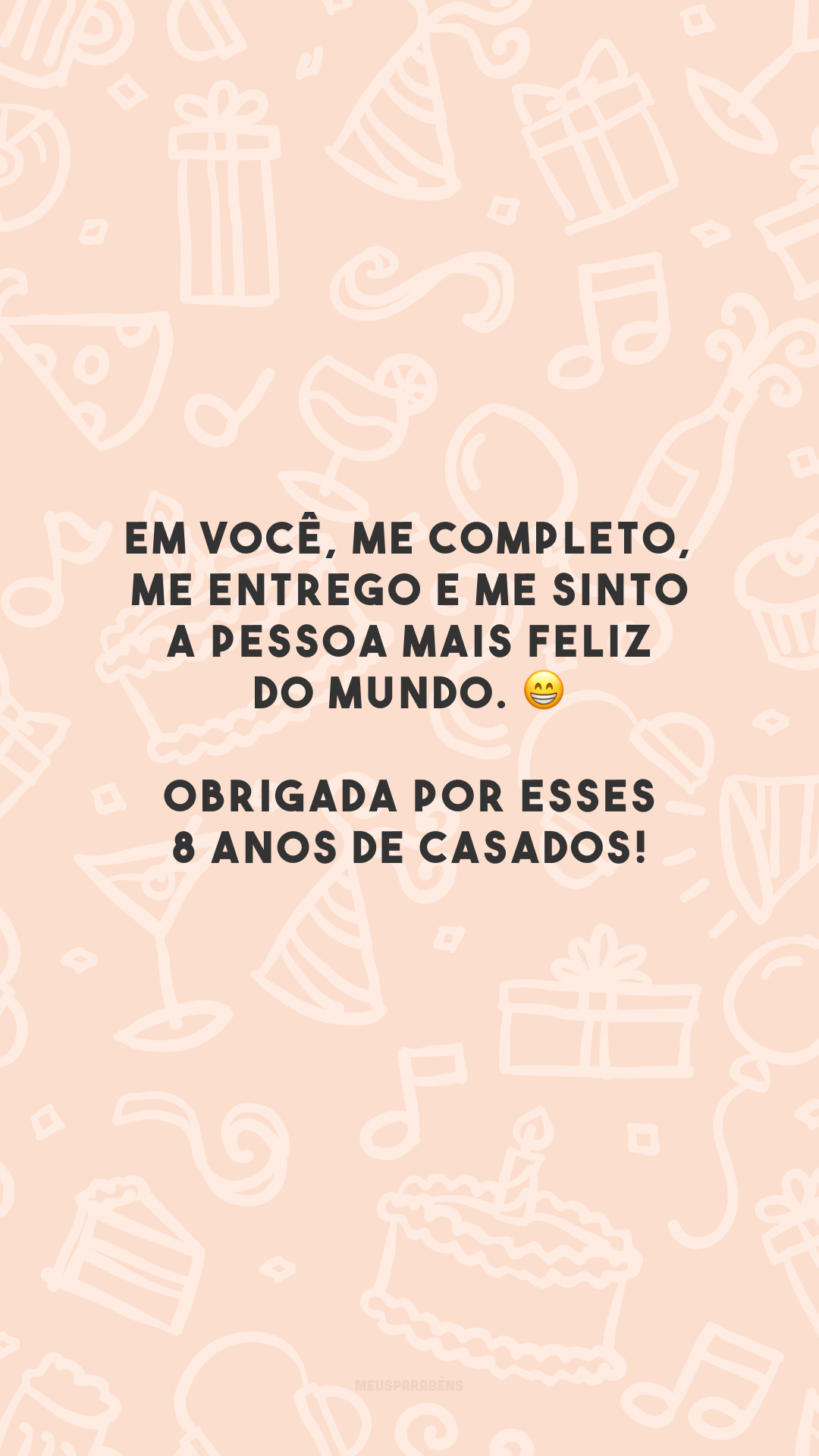 Em você, me completo, me entrego e me sinto a pessoa mais feliz do mundo. 😁 Obrigada por esses 8 anos de casados!