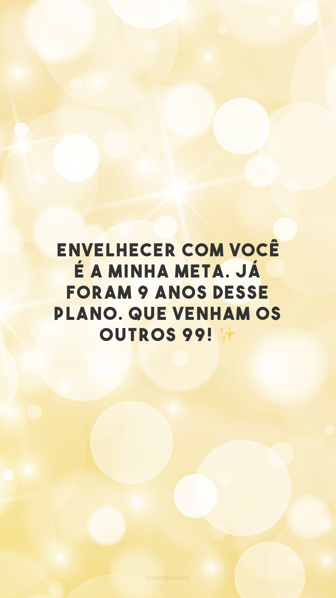 Envelhecer com você é a minha meta. Já foram 9 anos desse plano. Que venham os outros 99! ✨