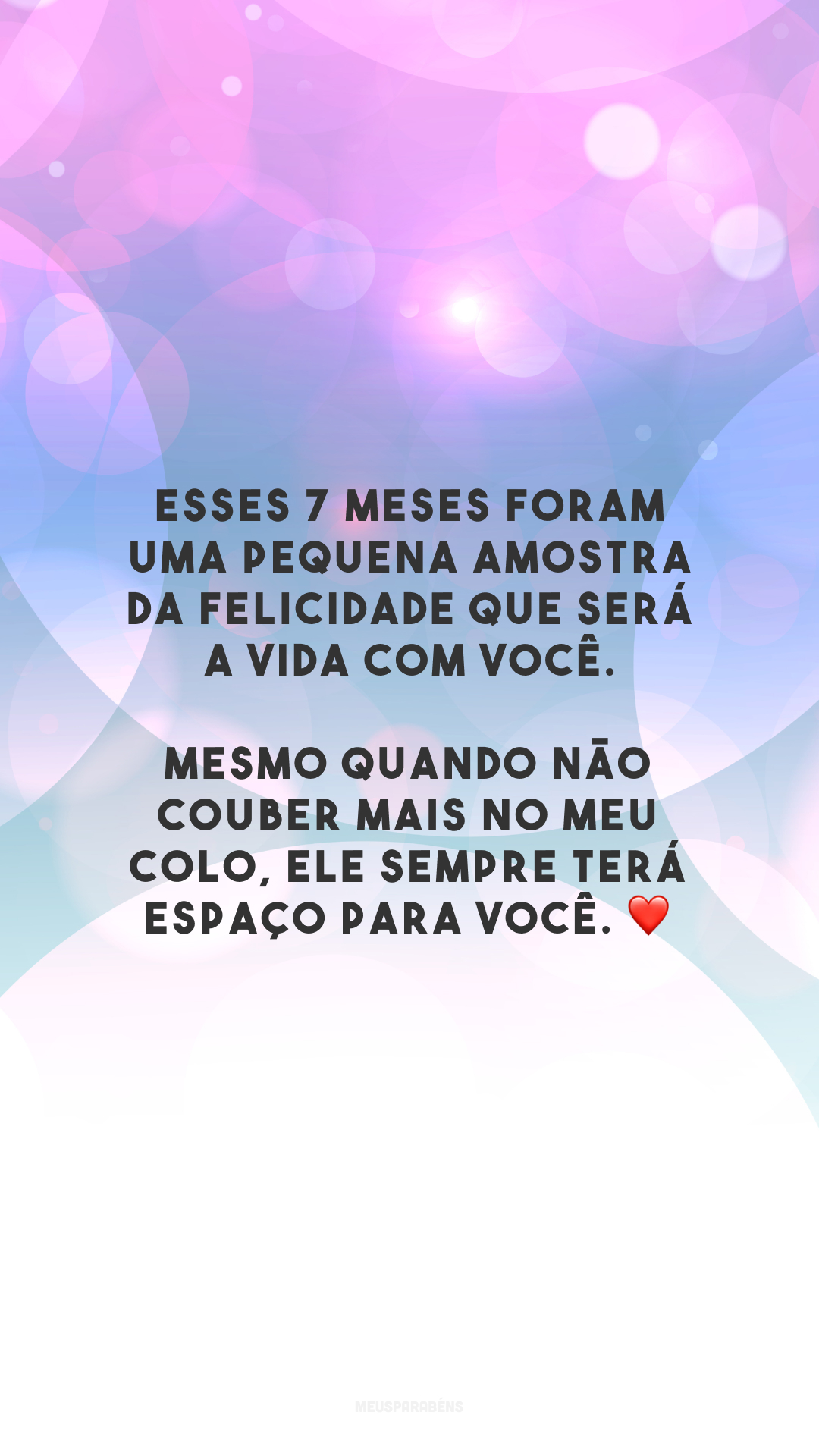 Esses 7 meses foram uma pequena amostra da felicidade que será a vida com você. Mesmo quando não couber mais no meu colo, ele sempre terá espaço para você. ❤️