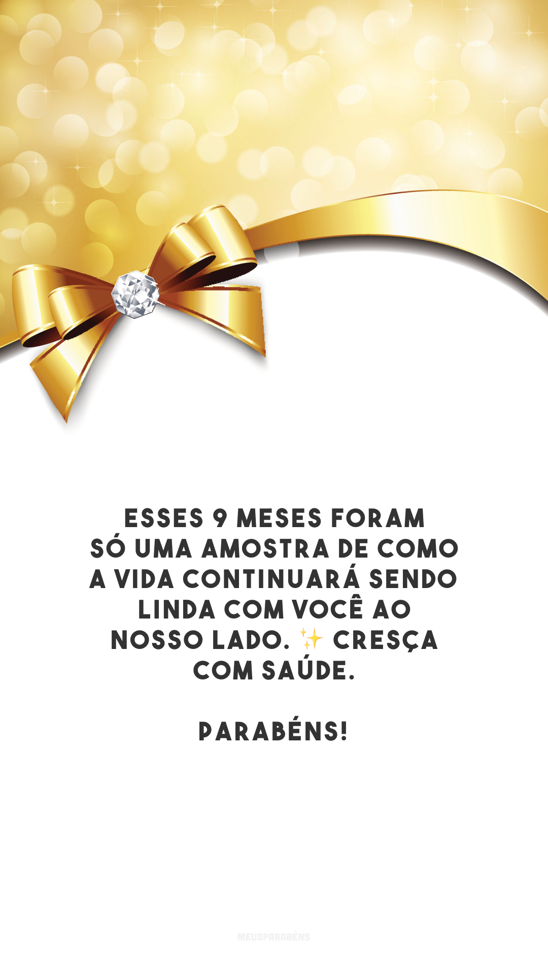 Esses 9 meses foram só uma amostra de como a vida continuará sendo linda com você ao nosso lado. ✨ Cresça com saúde. Parabéns! 